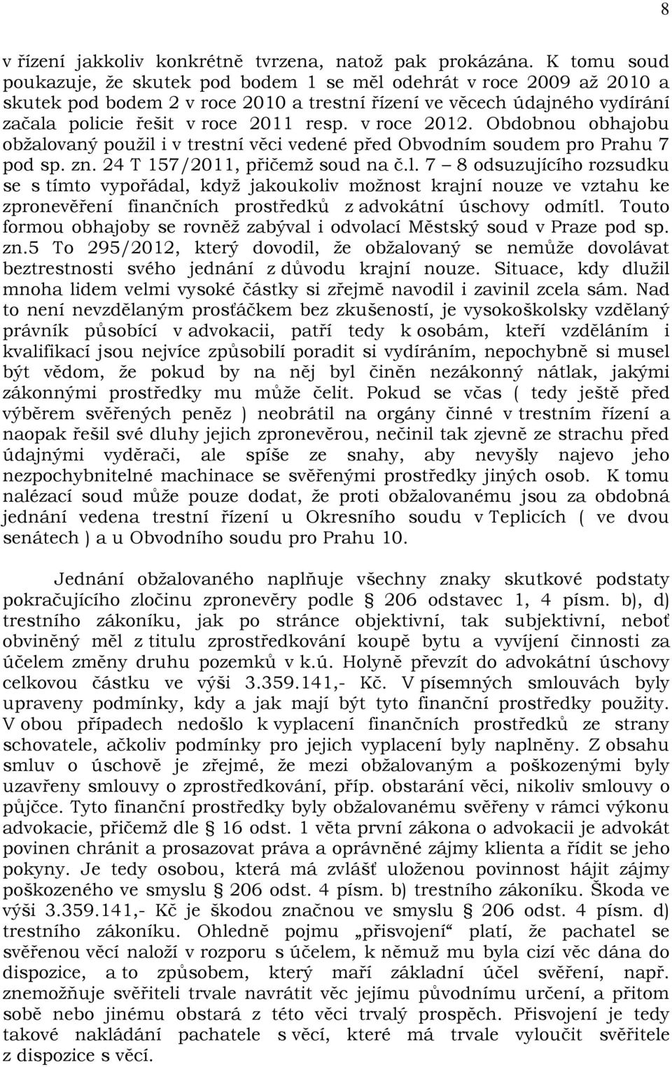 v roce 2012. Obdobnou obhajobu obžalovaný použil i v trestní věci vedené před Obvodním soudem pro Prahu 7 pod sp. zn. 24 T 157/2011, přičemž soud na č.l. 7 8 odsuzujícího rozsudku se s tímto vypořádal, když jakoukoliv možnost krajní nouze ve vztahu ke zpronevěření finančních prostředků z advokátní úschovy odmítl.