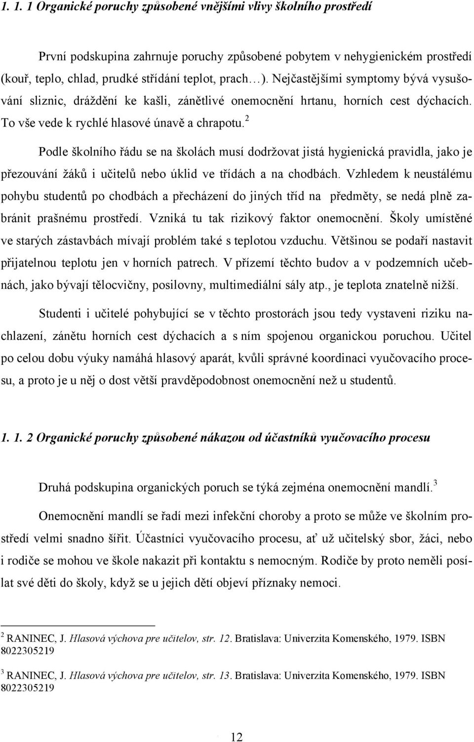 2 Podle školního řádu se na školách musí dodržovat jistá hygienická pravidla, jako je přezouvání žáků i učitelů nebo úklid ve třídách a na chodbách.