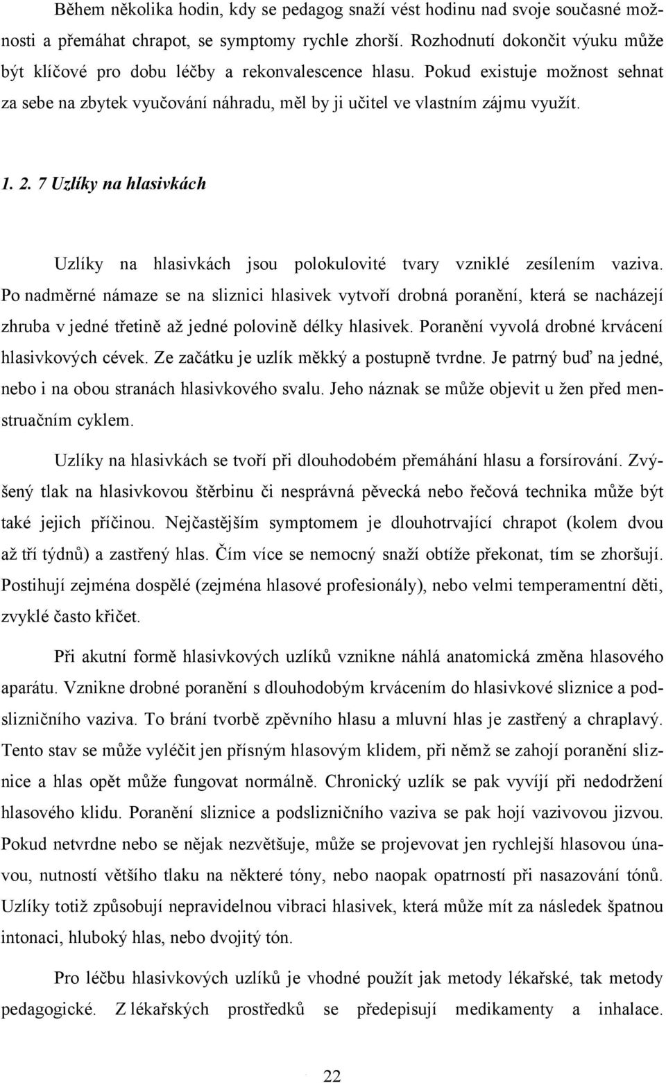 7 Uzlíky na hlasivkách Uzlíky na hlasivkách jsou polokulovité tvary vzniklé zesílením vaziva.