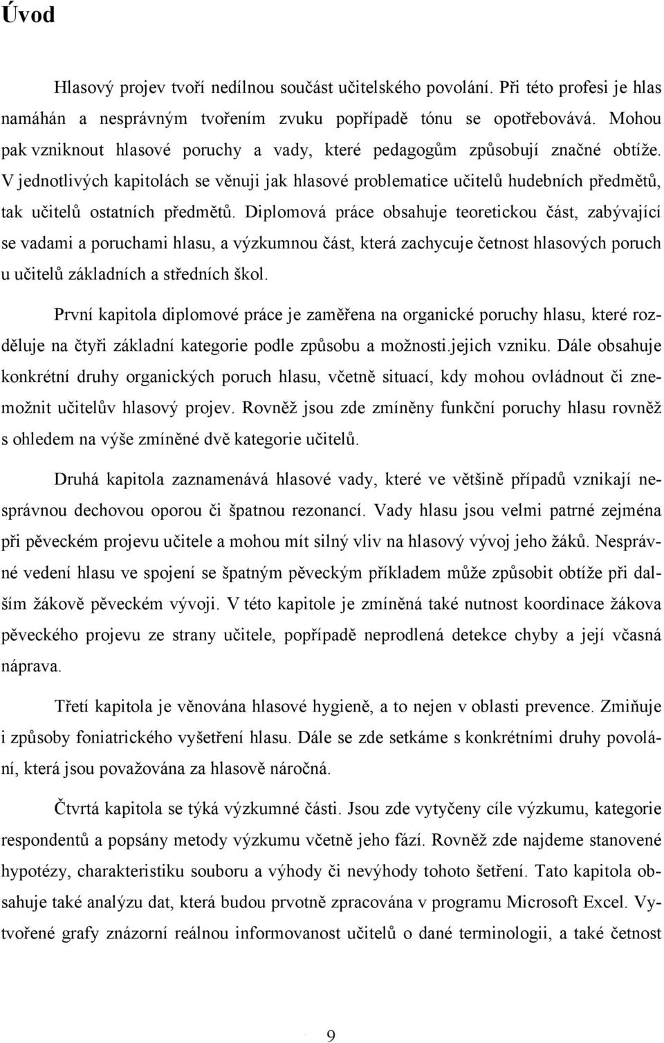 V jednotlivých kapitolách se věnuji jak hlasové problematice učitelů hudebních předmětů, tak učitelů ostatních předmětů.