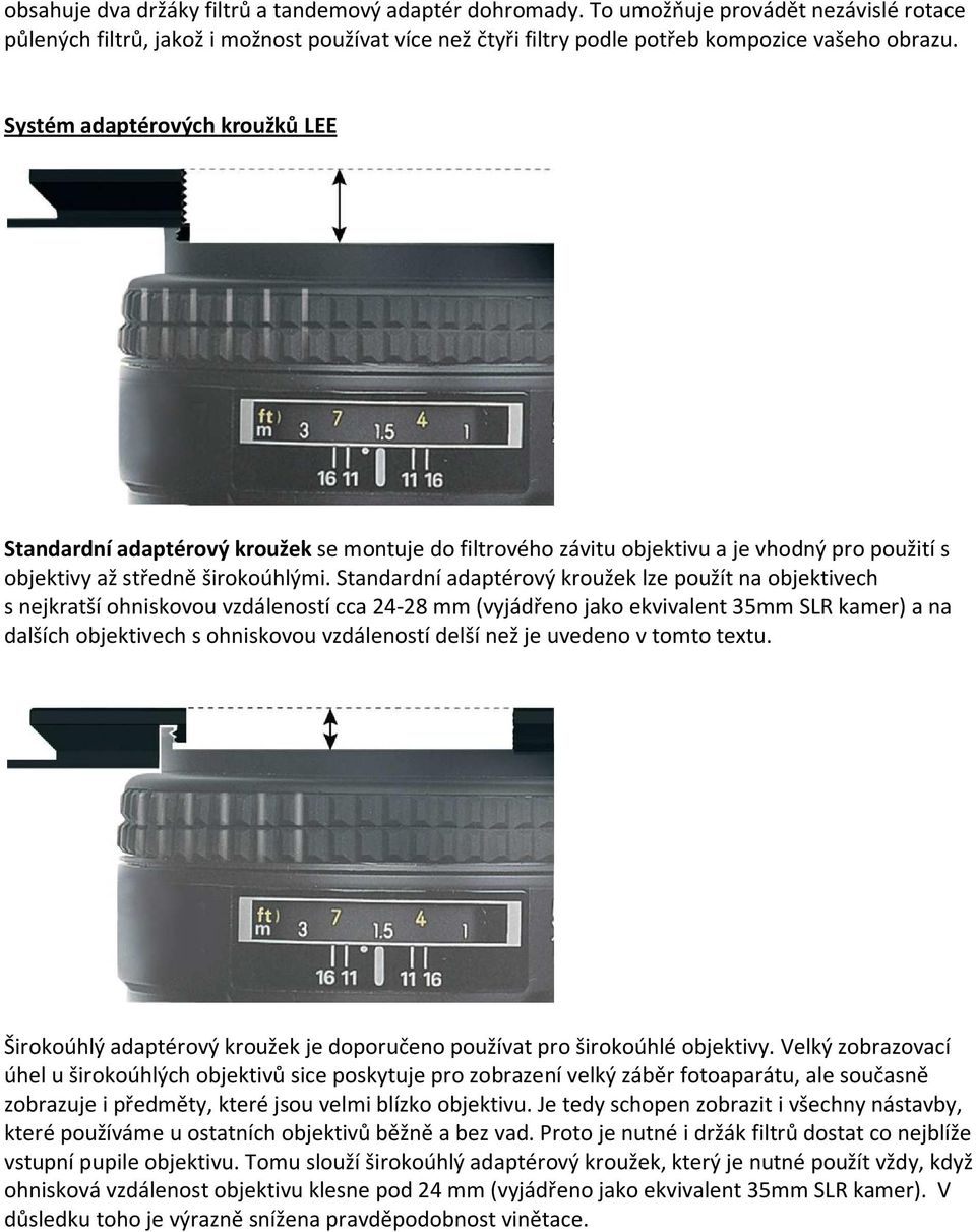 Standardní adaptérový kroužek lze použít na objektivech s nejkratší ohniskovou vzdáleností cca 24-28 mm (vyjádřeno jako ekvivalent 35mm SLR kamer) a na dalších objektivech s ohniskovou vzdáleností