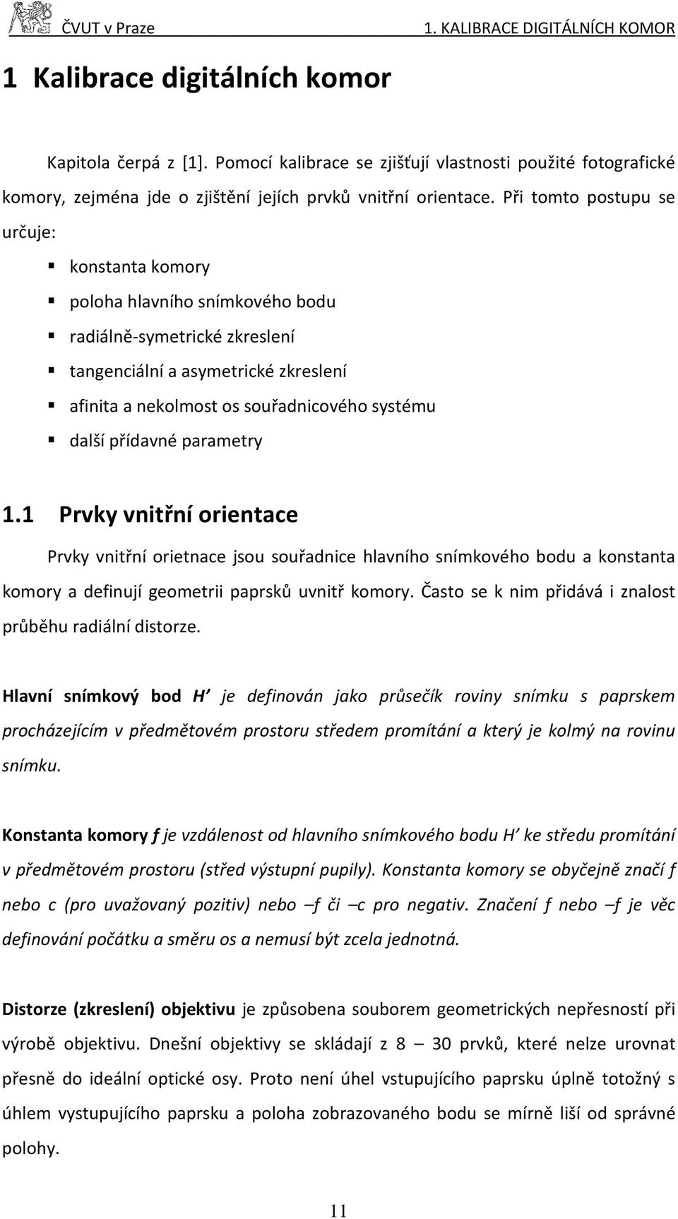 Při tomto postupu se určuje: konstanta komory poloha hlavního snímkového bodu radiálně-symetrické zkreslení tangenciální a asymetrické zkreslení afinita a nekolmost os souřadnicového systému další