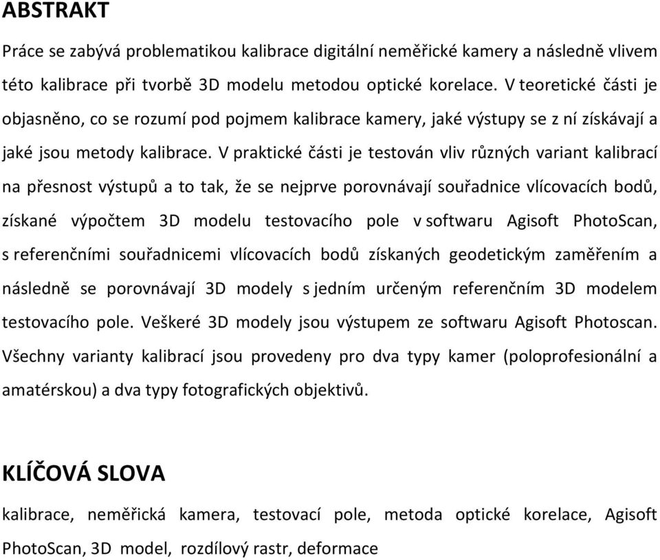 V praktické části je testován vliv různých variant kalibrací na přesnost výstupů a to tak, že se nejprve porovnávají souřadnice vlícovacích bodů, získané výpočtem 3D modelu testovacího pole v