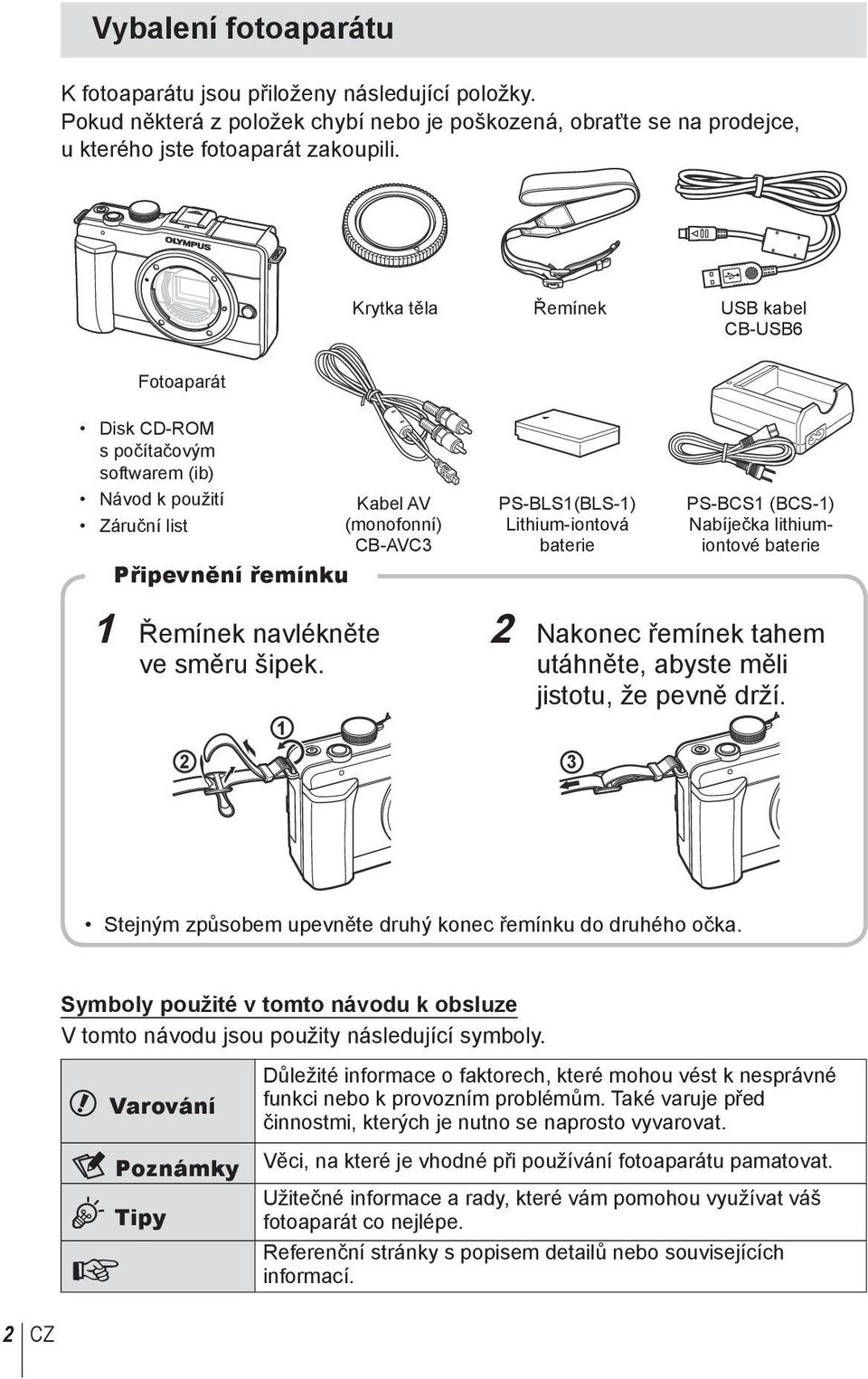 baterie PS-BCS1 (BCS-1) Nabíječka lithiumiontové baterie 1 Řemínek navlékněte ve směru šipek. 1 2 Nakonec řemínek tahem utáhněte, abyste měli jistotu, že pevně drží.