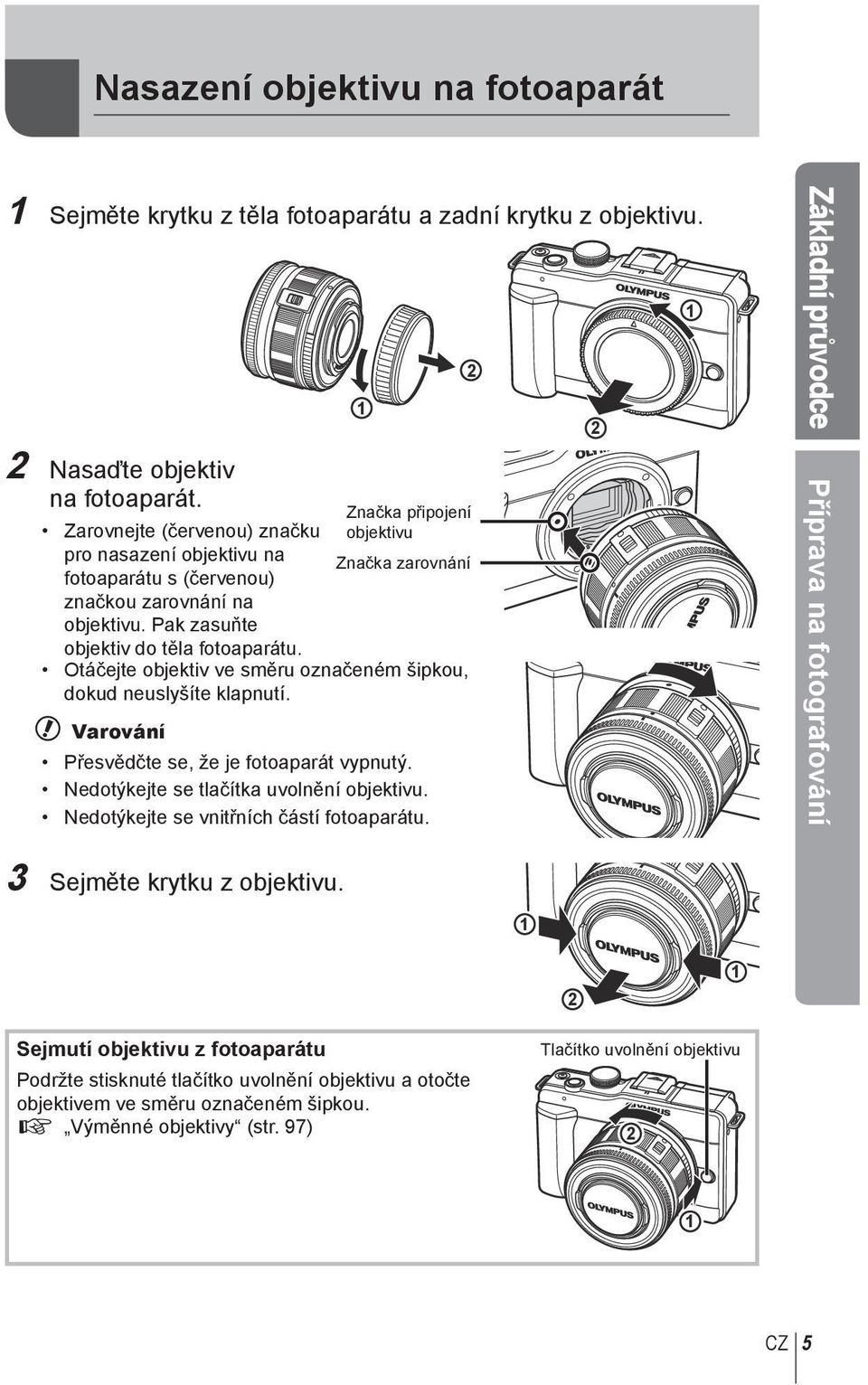 Otáčejte objektiv ve směru označeném šipkou, dokud neuslyšíte klapnutí. # Varování 1 2 Značka připojení objektivu Značka zarovnání Přesvědčte se, že je fotoaparát vypnutý.