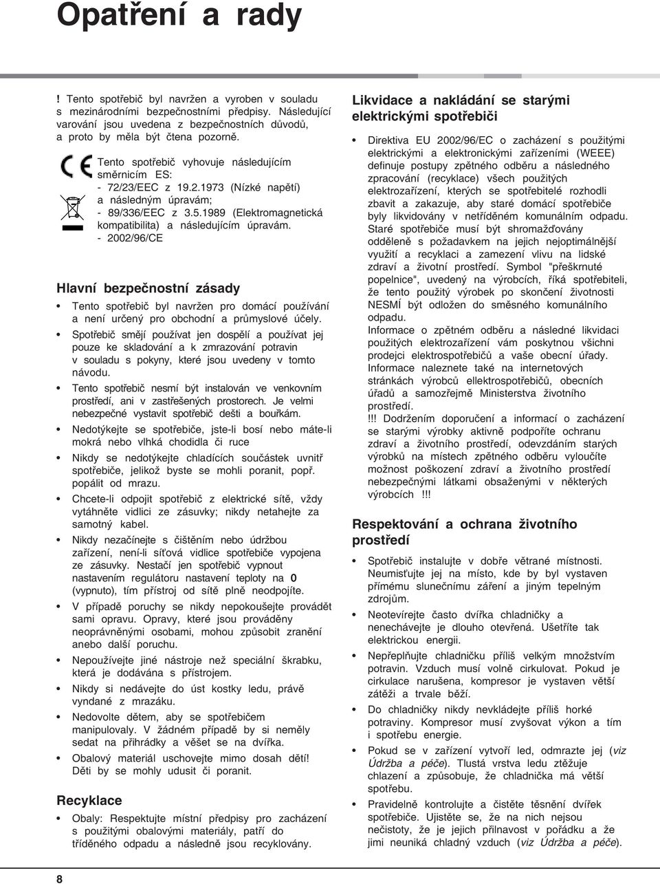 - 2002/96/CE Hlavní bezpečnostní zásady Tento spotřebič byl navržen pro domácí používání a není určený pro obchodní a průmyslové účely.