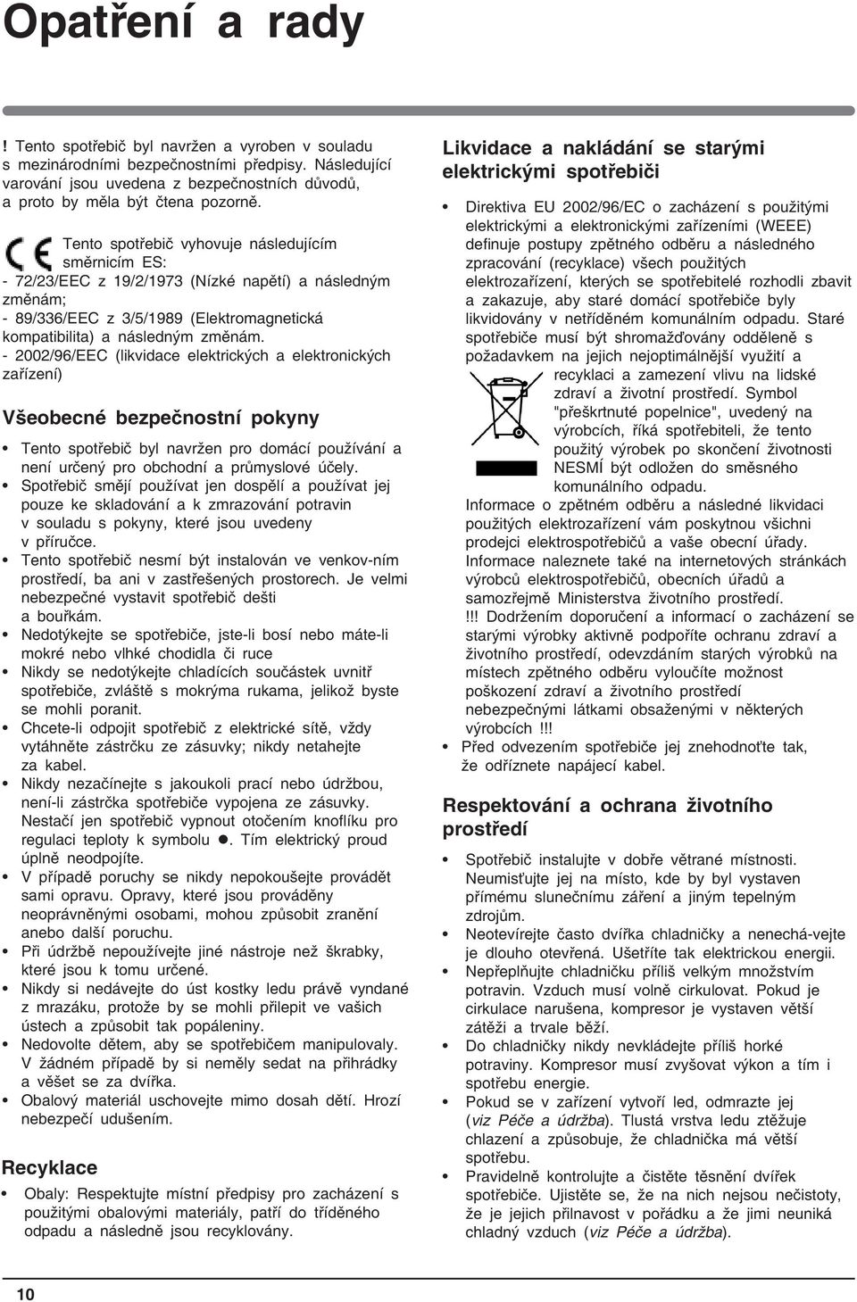 - 2002/96/EEC (likvidace elektrických a elektronických zařízení) Všeobecné bezpečnostní pokyny Tento spotřebič byl navržen pro domácí používání a není určený pro obchodní a průmyslové účely.