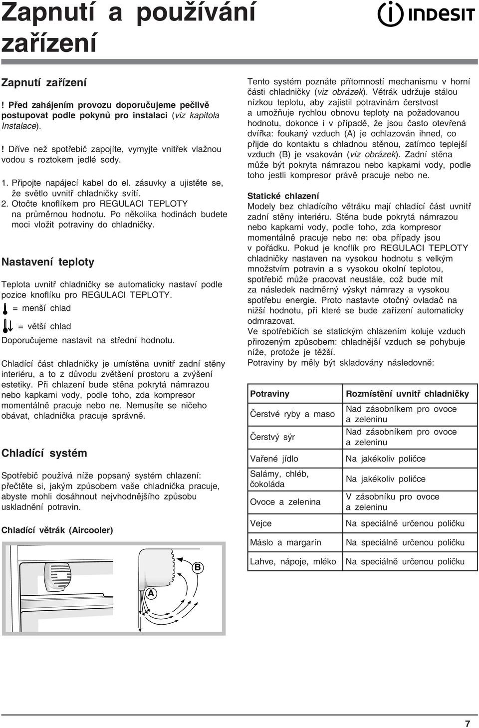 Otočte knoflíkem pro REGULACI TEPLOTY na průměrnou hodnotu. Po několika hodinách budete moci vložit potraviny do chladničky.