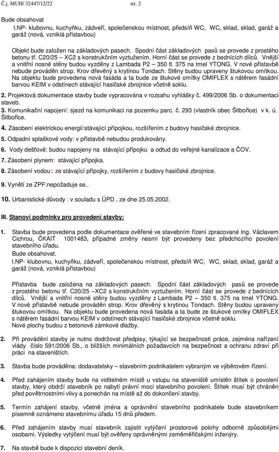 Spodní část základových pasů se provede z prostého betonu tř. C20/25 XC2 s konstrukčním vyztužením. Horní část se provede z bednících dílců.