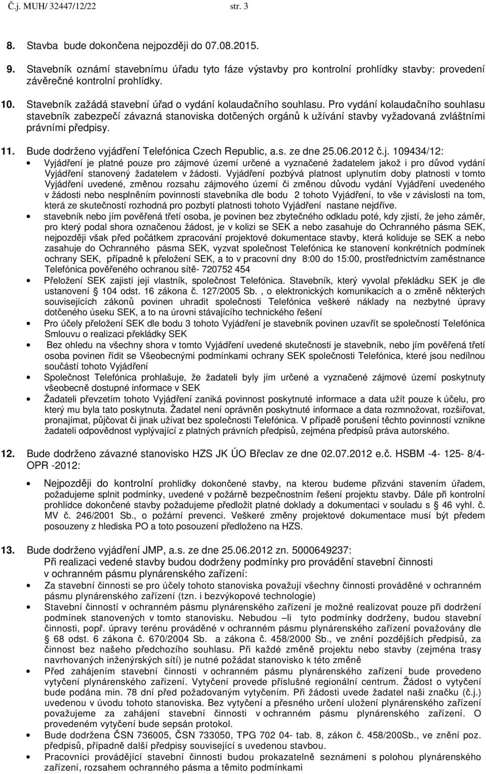 Pro vydání kolaudačního souhlasu stavebník zabezpečí závazná stanoviska dotčených orgánů k užívání stavby vyžadovaná zvláštními právními předpisy. 11.