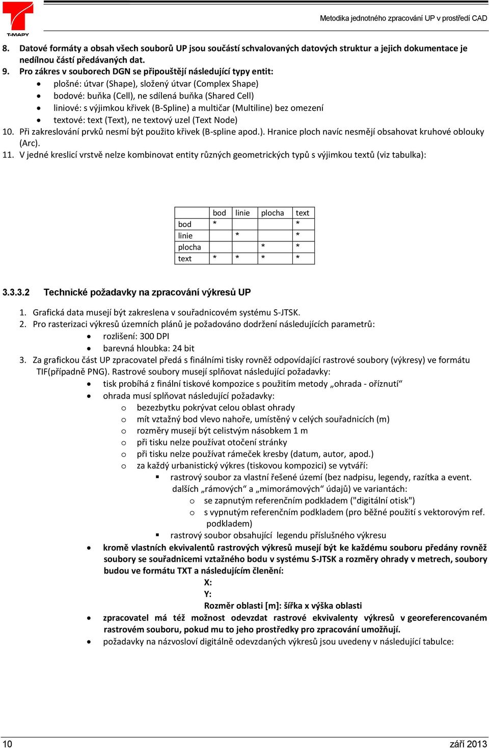 (B-Spline) a multičar (Multiline) bez omezení textové: text (Text), ne textový uzel (Text Node) 10. Při zakreslování prvků nesmí být použito křivek (B-spline apod.). Hranice ploch navíc nesmějí obsahovat kruhové oblouky (Arc).