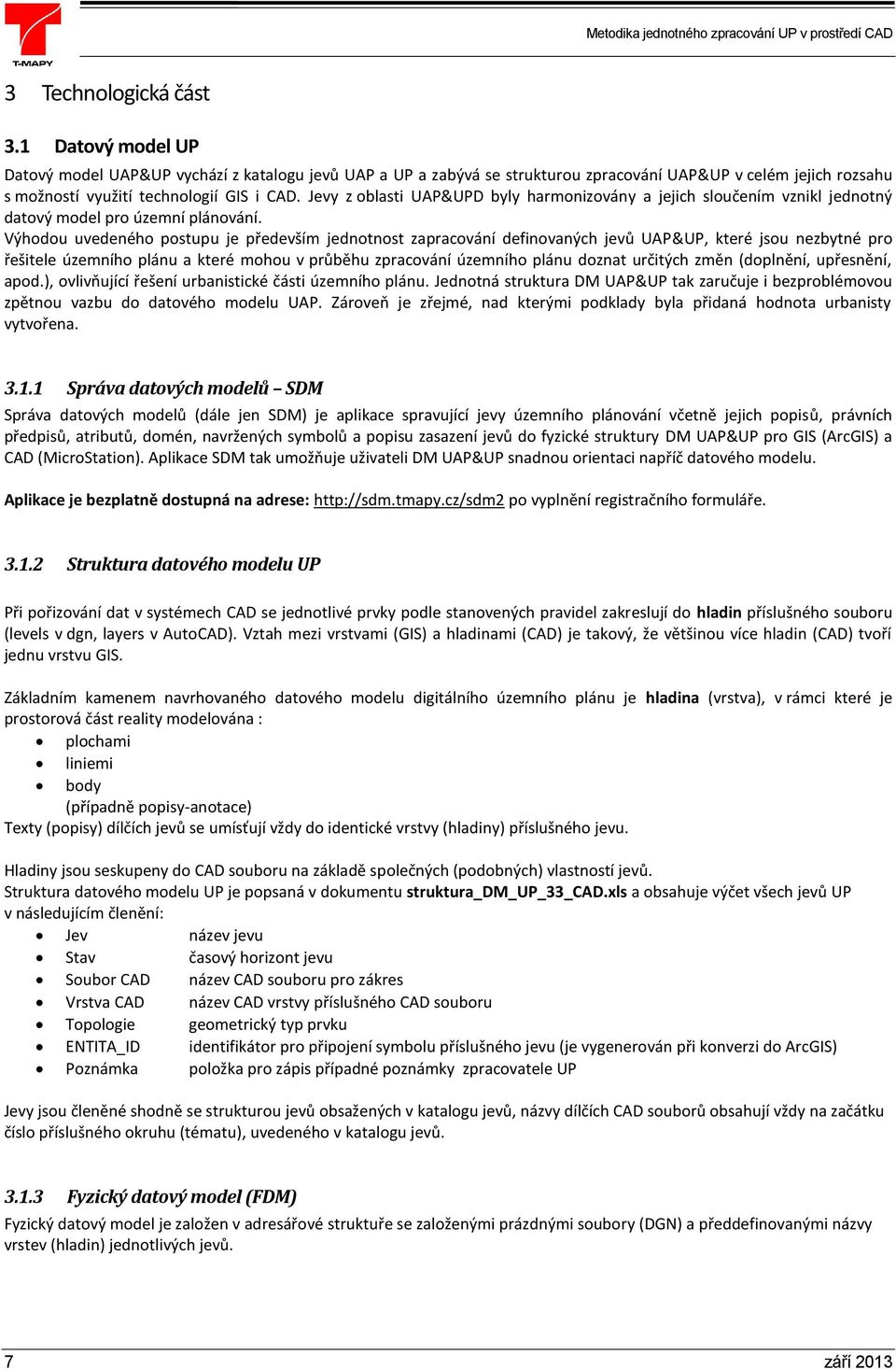 Výhodou uvedeného postupu je především jednotnost zapracování definovaných jevů UAP&UP, které jsou nezbytné pro řešitele územního plánu a které mohou v průběhu zpracování územního plánu doznat