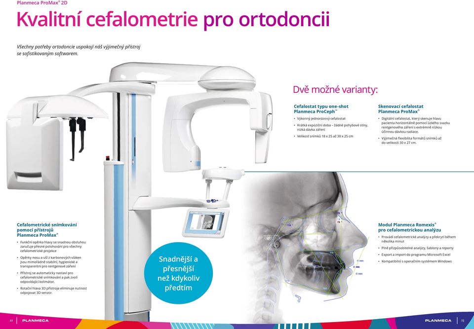 Skenovací cefalostat Planmeca ProMax Digitální cefalostat, který skenuje hlavu pacienta horizontálně pomocí úzkého svazku rentgenového záření s extrémně nízkou účinnou dávkou radiace.