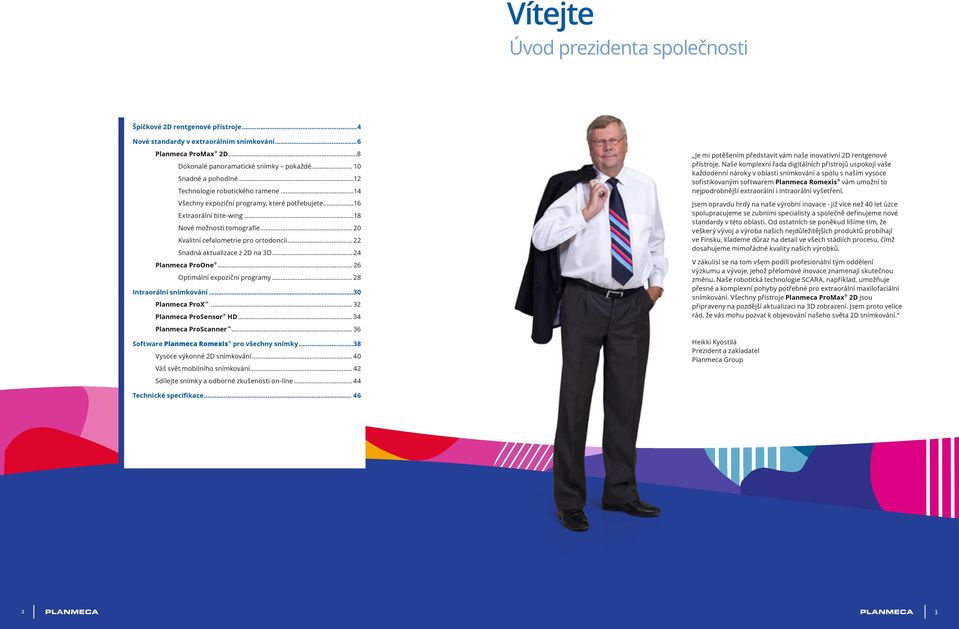 .. 20 Kvalitní cefalometrie pro ortodoncii... 22 Snadná aktualizace z 2D na 3D... 24 Planmeca ProOne... 26 Optimální expoziční programy... 28 Intraorální snímkování...30 Planmeca ProX.