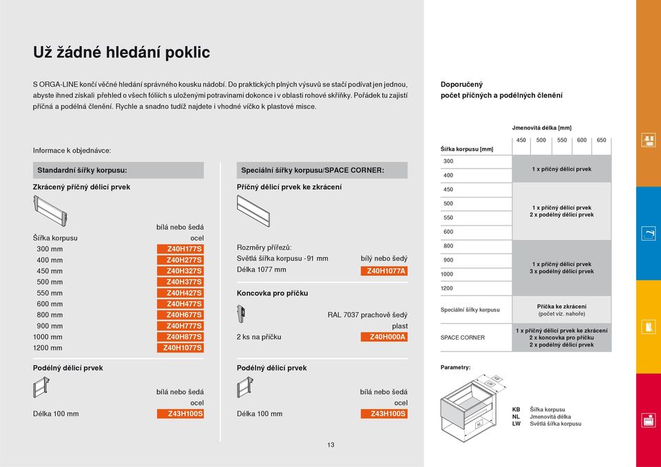 Pořádek tu zajistí příčná a podélná členění. Rychle a snadno tudíž najdete i vhodné víčko k plastové misce.