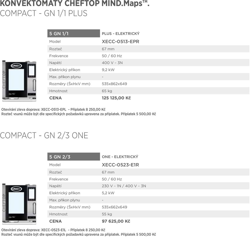 upravena za příplatek. Příplatek 5 500,00 Kč COMPACT - GN 2/3 ONE 5 GN 2/3 ONE - ELEKTRICKÝ Model Rozteč Frekvence Napětí Elektrický příkon Max.