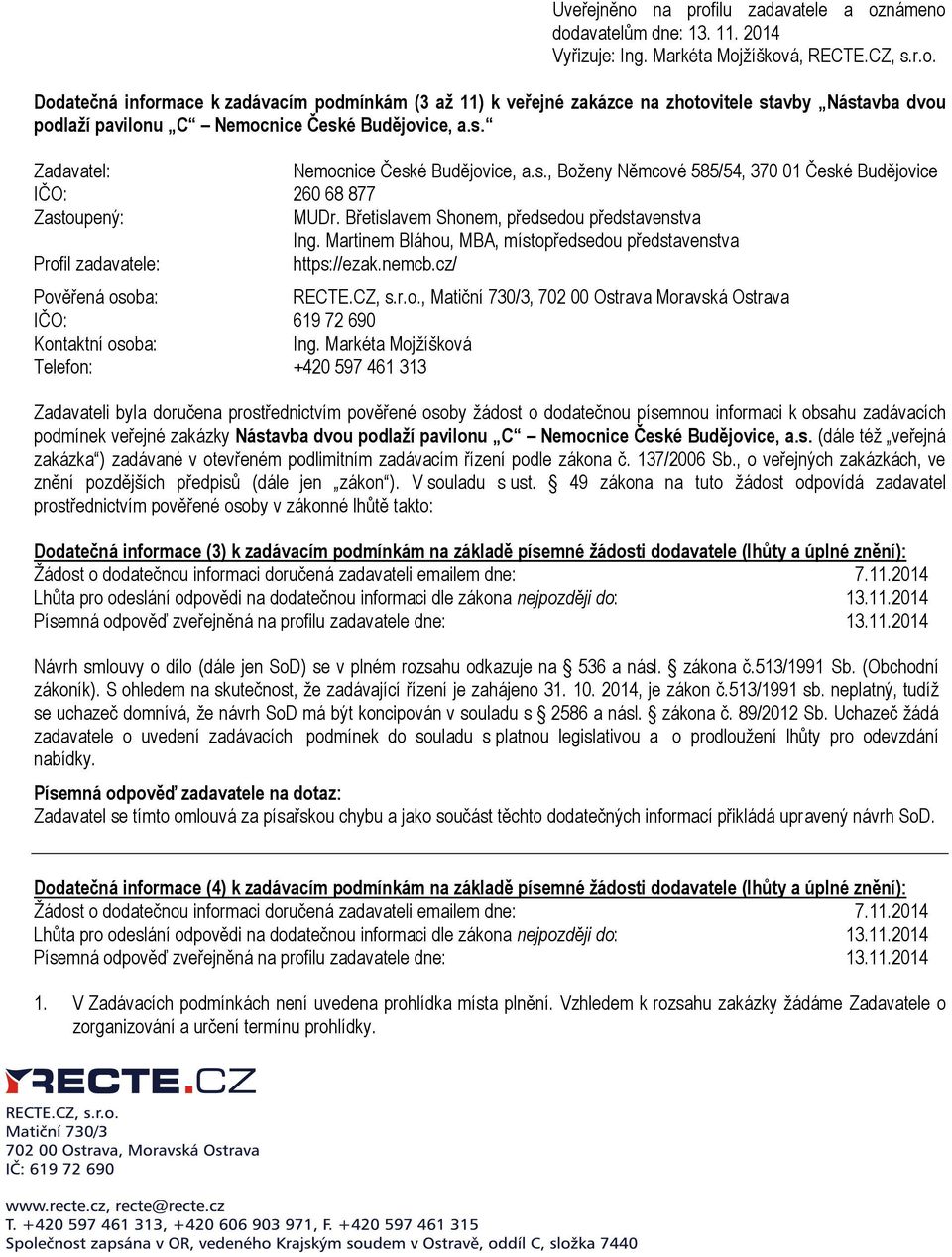 Martinem Bláhou, MBA, místopředsedou představenstva Profil zadavatele: https://ezak.nemcb.cz/ Pověřená osoba: RECTE.CZ, s.r.o., Matiční 730/3, 702 00 Ostrava Moravská Ostrava IČO: 619 72 690 Kontaktní osoba: Ing.