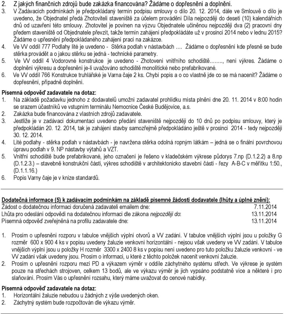 Zhotovitel je povinen na výzvu Objednatele učiněnou nejpozději dva (2) pracovní dny předem staveniště od Objednatele převzít, takže termín zahájení předpokládáte už v prosinci 2014 nebo v lednu 2015?