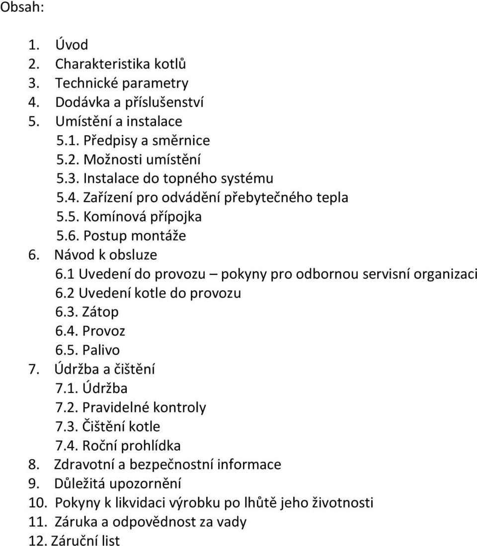 2 Uvedení kotle do provozu 6.3. Zátop 6.4. Provoz 6.5. Palivo 7. Údržba a čištění 7.1. Údržba 7.2. Pravidelné kontroly 7.3. Čištění kotle 7.4. Roční prohlídka 8.