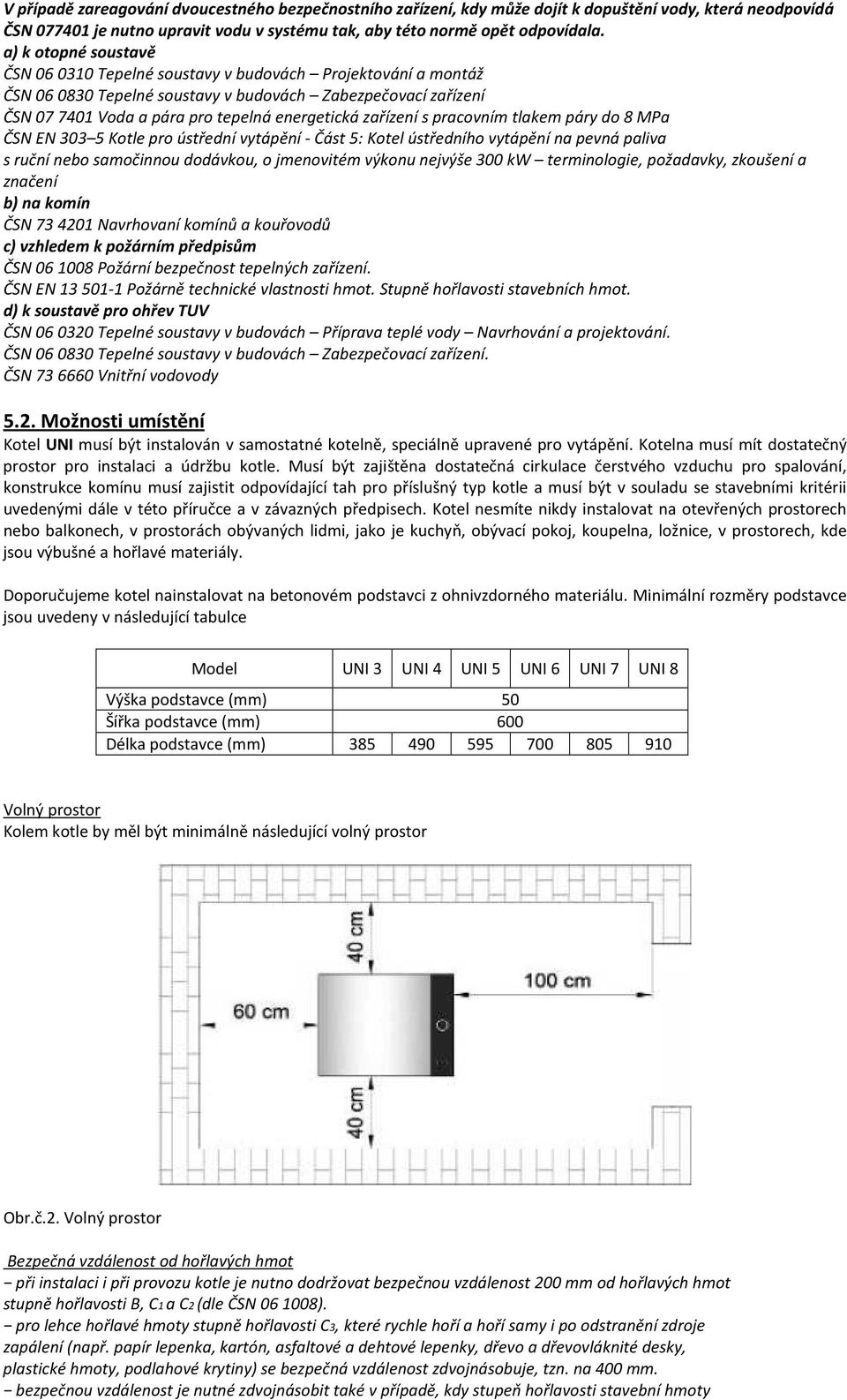 zařízení s pracovním tlakem páry do 8 MPa ČSN EN 303 5 Kotle pro ústřední vytápění - Část 5: Kotel ústředního vytápění na pevná paliva s ruční nebo samočinnou dodávkou, o jmenovitém výkonu nejvýše