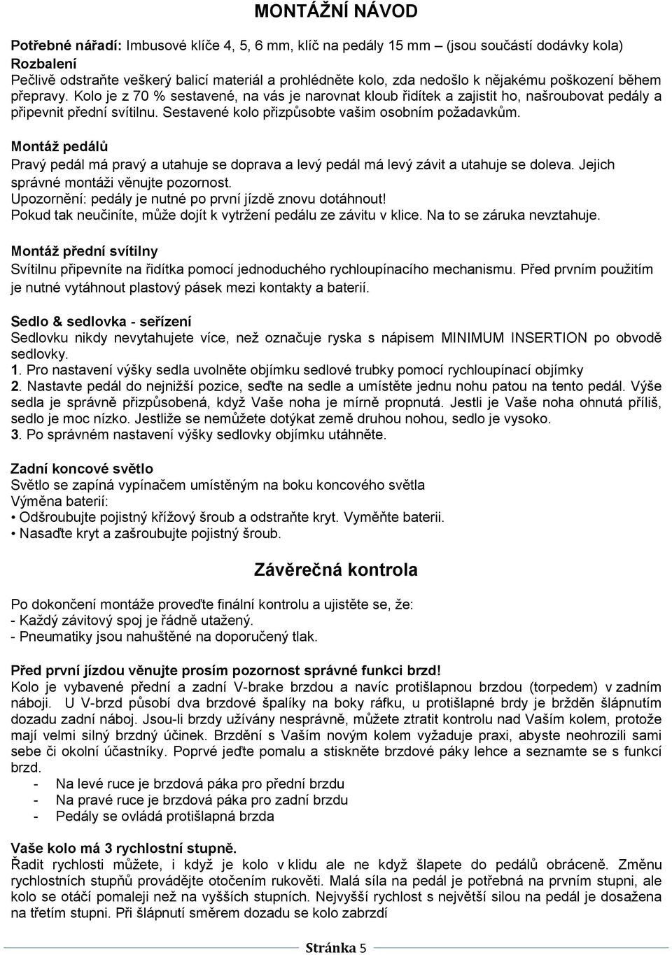 Sestavené kolo přizpůsobte vašim osobním požadavkům. Montáž pedálů Pravý pedál má pravý a utahuje se doprava a levý pedál má levý závit a utahuje se doleva. Jejich správné montáži věnujte pozornost.