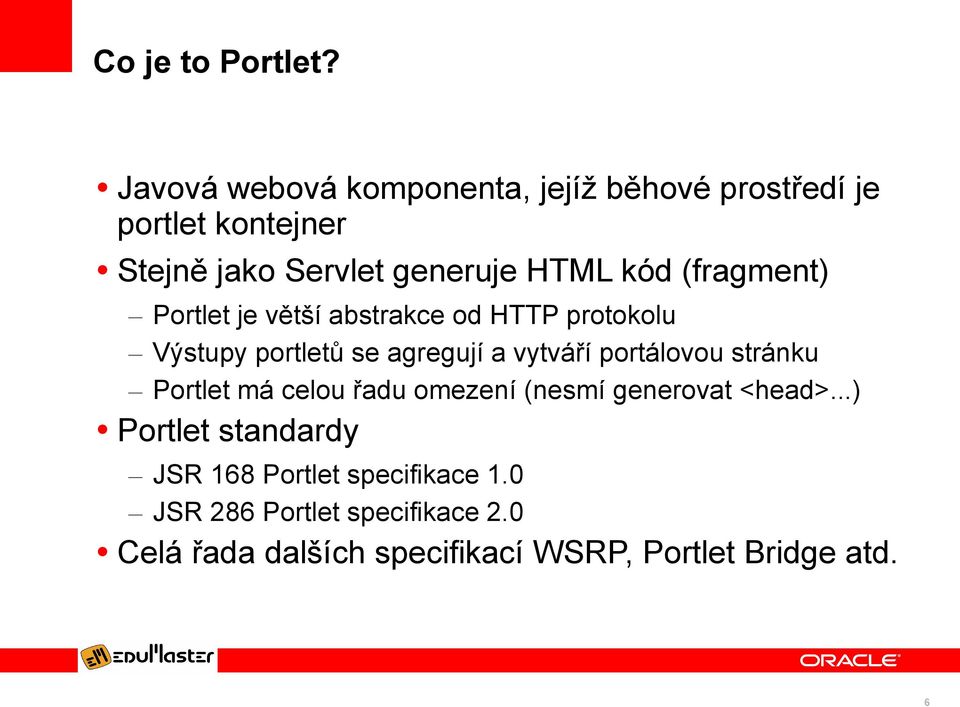 (fragment) Portlet je větší abstrakce od HTTP protokolu Výstupy portletů se agregují a vytváří portálovou