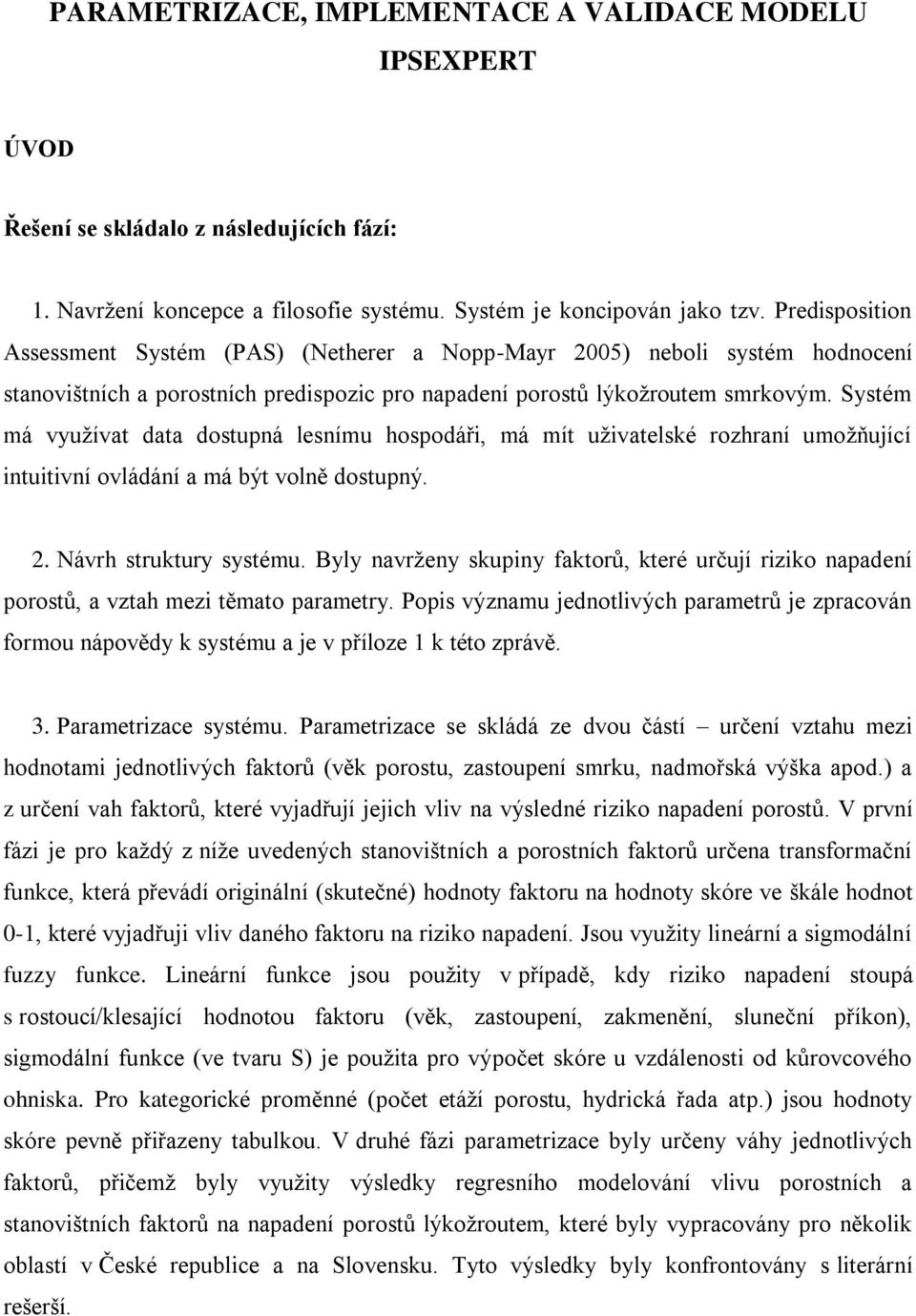 Systém má využívat data dostupná lesnímu hospodáři, má mít uživatelské rozhraní umožňující intuitivní ovládání a má být volně dostupný. 2. Návrh struktury systému.