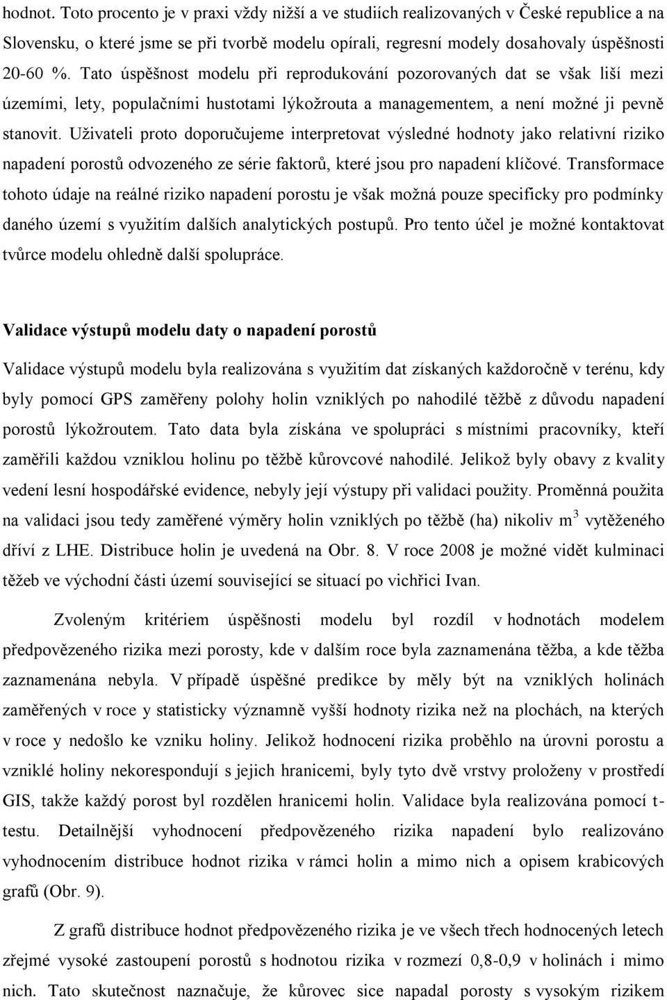 Uživateli proto doporučujeme interpretovat výsledné hodnoty jako relativní riziko napadení porostů odvozeného ze série faktorů, které jsou pro napadení klíčové.