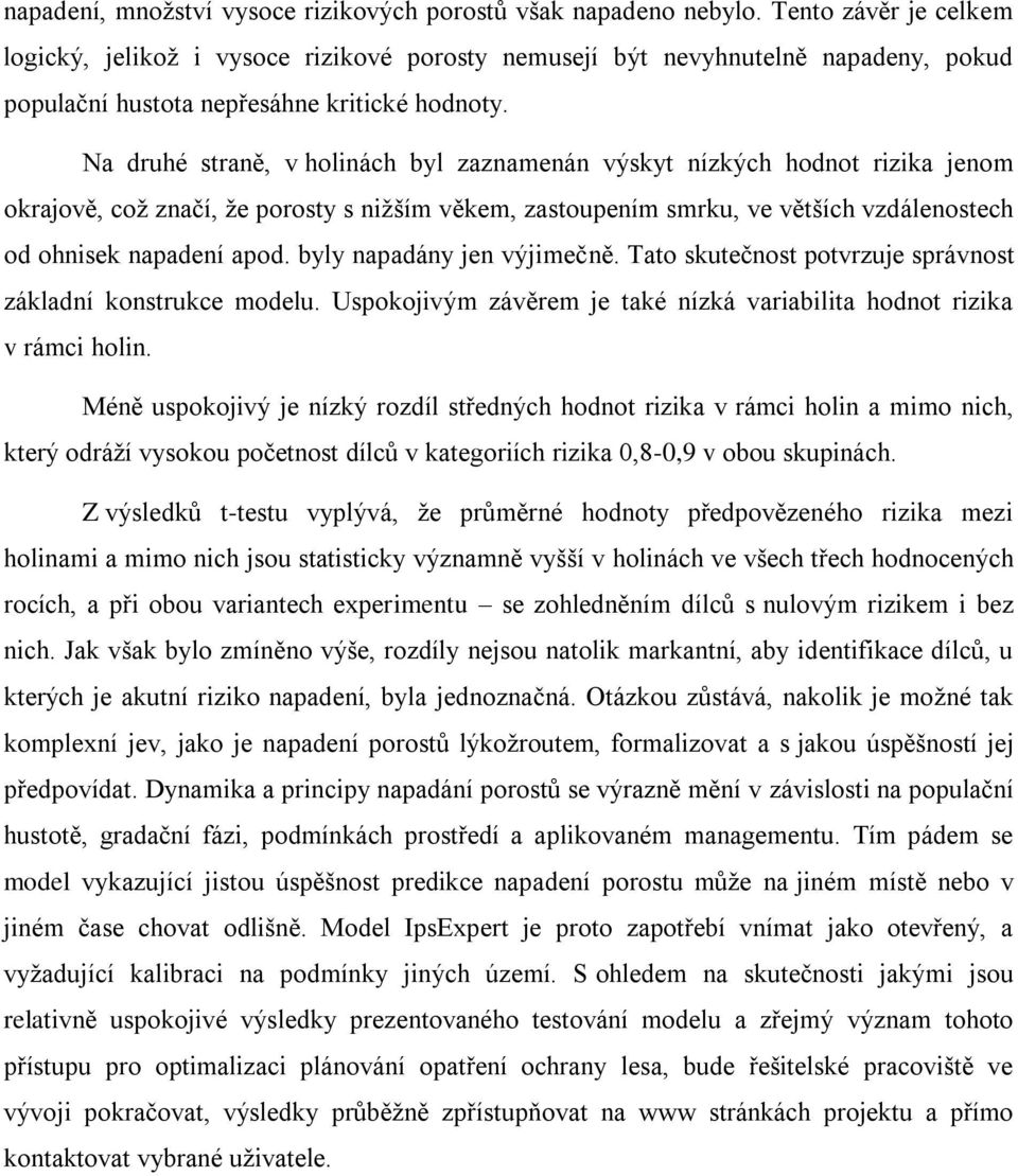 Na druhé straně, v holinách byl zaznamenán výskyt nízkých hodnot rizika jenom okrajově, což značí, že porosty s nižším věkem, zastoupením smrku, ve větších vzdálenostech od ohnisek napadení apod.