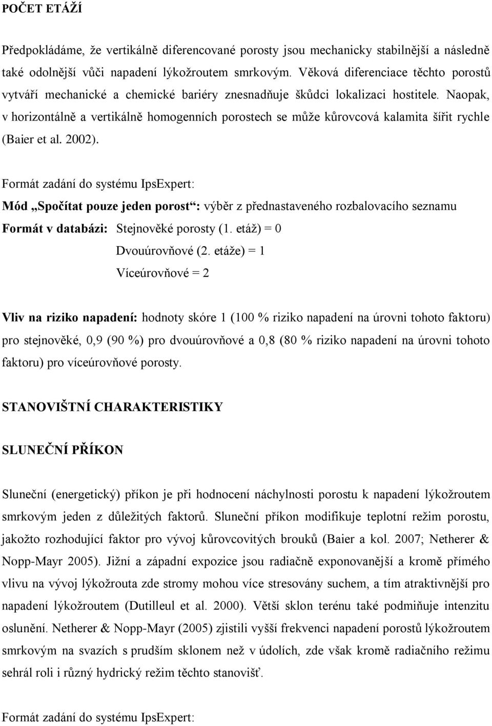 Naopak, v horizontálně a vertikálně homogenních porostech se může kůrovcová kalamita šířit rychle (Baier et al. 2002).