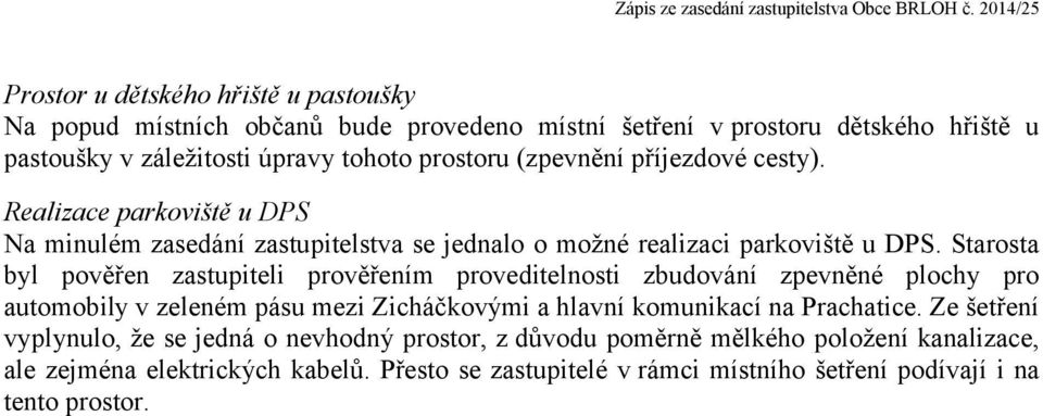 Starosta byl pověřen zastupiteli prověřením proveditelnosti zbudování zpevněné plochy pro automobily v zeleném pásu mezi Zicháčkovými a hlavní komunikací na Prachatice.