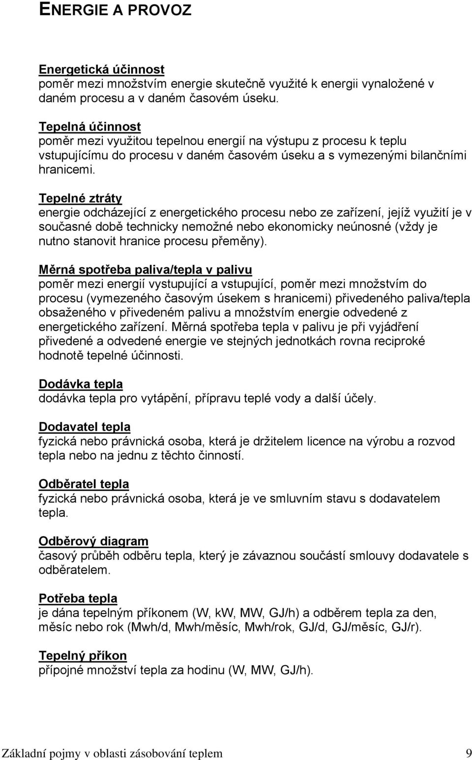 Tepelné ztráty energie odcházející z energetického procesu nebo ze zařízení, jejíž využití je v současné době technicky nemožné nebo ekonomicky neúnosné (vždy je nutno stanovit hranice procesu