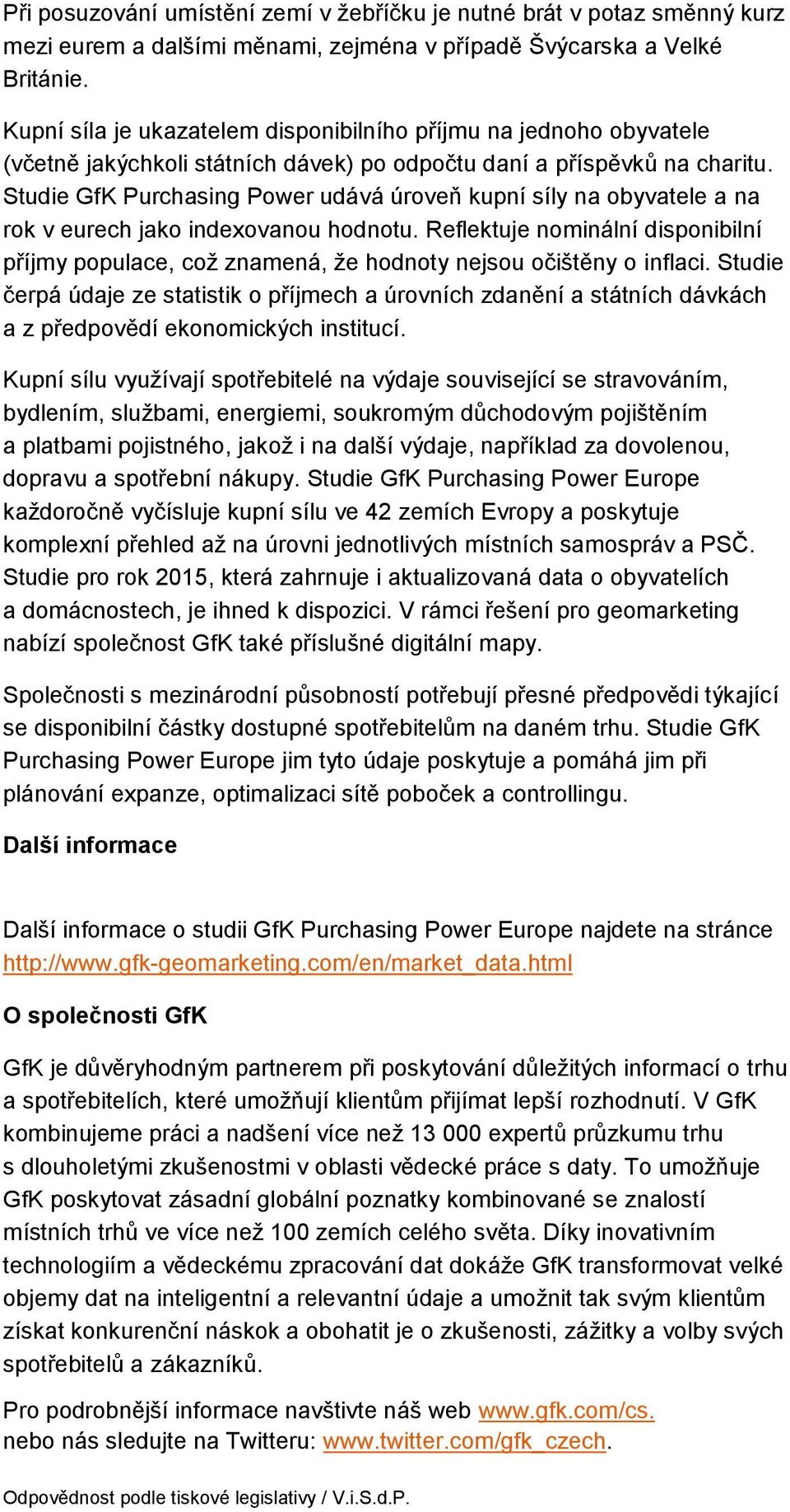 Studie GfK Purchasing Power udává úroveň kupní síly na a na rok v eurech jako indexovanou hodnotu. Reflektuje nominální disponibilní příjmy populace, což znamená, že hodnoty nejsou očištěny o inflaci.