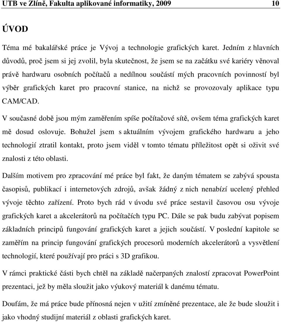 grafických karet pro pracovní stanice, na nichž se provozovaly aplikace typu CAM/CAD. V současné době jsou mým zaměřením spíše počítačové sítě, ovšem téma grafických karet mě dosud oslovuje.