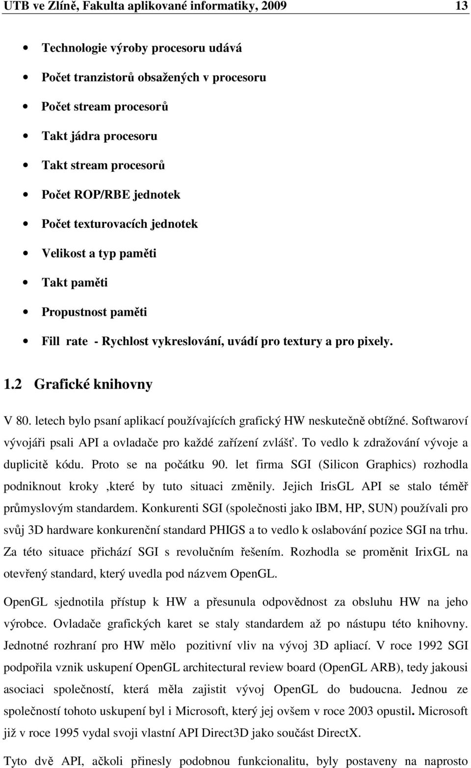 letech bylo psaní aplikací používajících grafický HW neskutečně obtížné. Softwaroví vývojáři psali API a ovladače pro každé zařízení zvlášť. To vedlo k zdražování vývoje a duplicitě kódu.