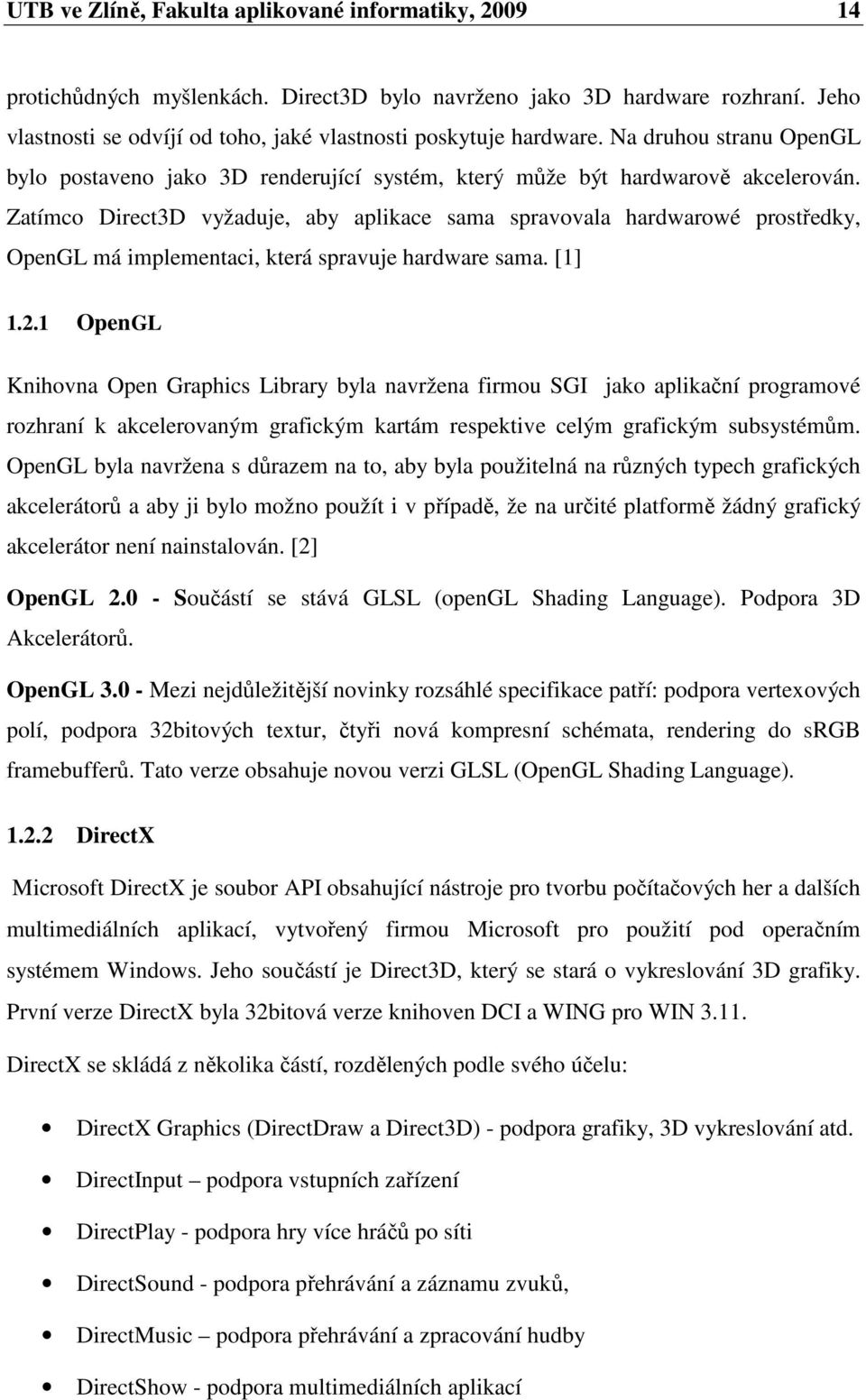 Zatímco Direct3D vyžaduje, aby aplikace sama spravovala hardwarowé prostředky, OpenGL má implementaci, která spravuje hardware sama. [1] 1.2.