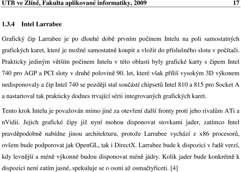 Prakticky jediným větším počinem Intelu v této oblasti byly grafické karty s čipem Intel 740 pro AGP a PCI sloty v druhé polovině 90.