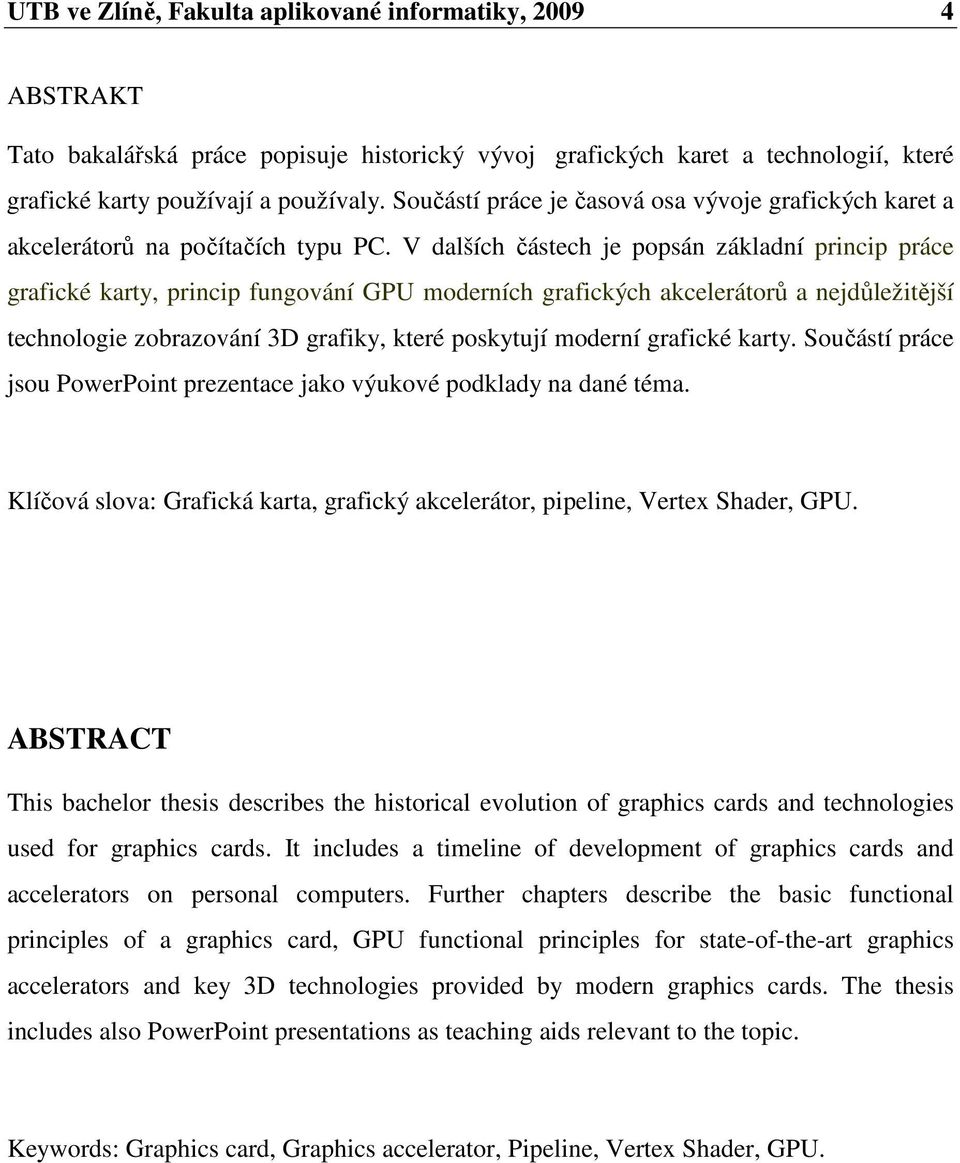 V dalších částech je popsán základní princip práce grafické karty, princip fungování GPU moderních grafických akcelerátorů a nejdůležitější technologie zobrazování 3D grafiky, které poskytují moderní