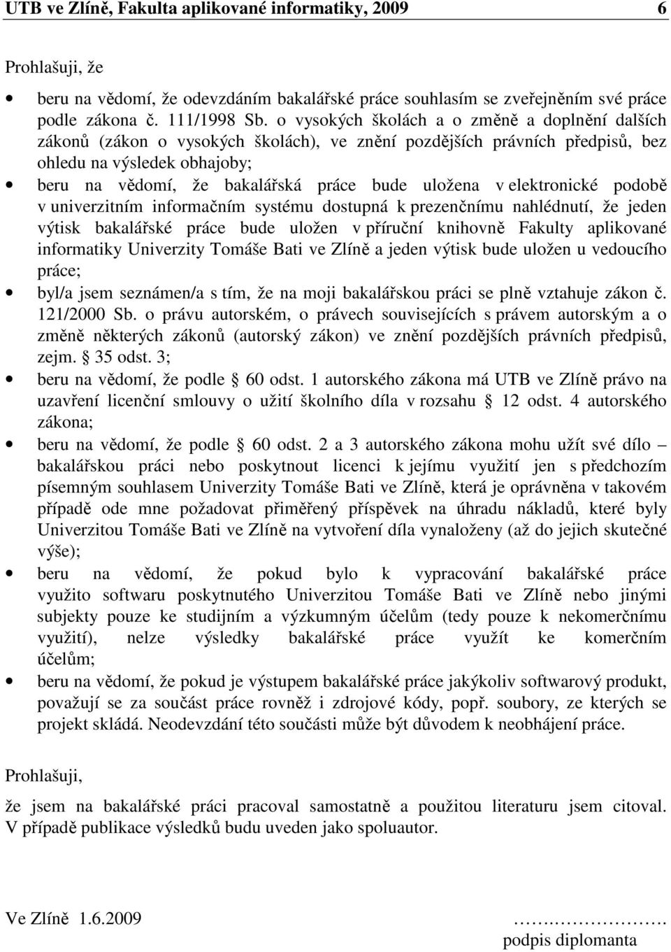 uložena v elektronické podobě v univerzitním informačním systému dostupná k prezenčnímu nahlédnutí, že jeden výtisk bakalářské práce bude uložen v příruční knihovně Fakulty aplikované informatiky