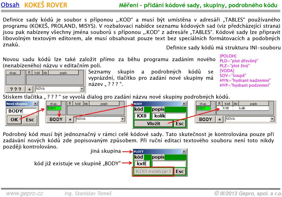 Kódové sady lze připravit libovolným textovým editorem, ale musí obsahovat pouze text bez speciálních formátovacích a podobných znaků.