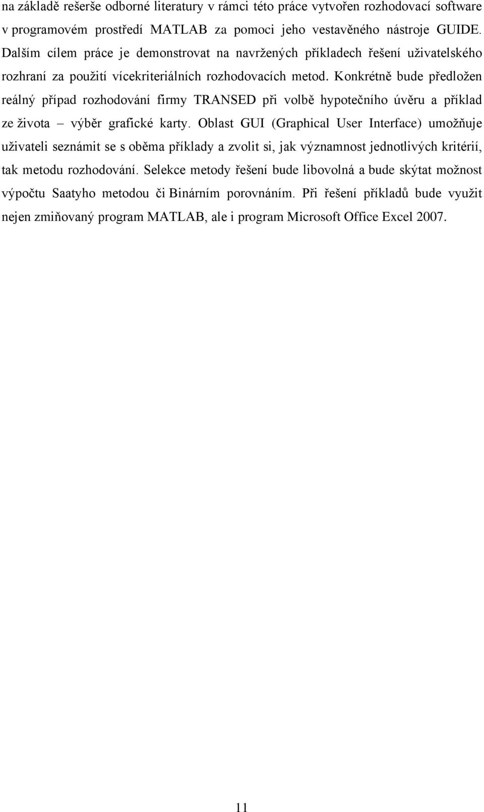 Konkrétně bude předložen reálný případ rozhodování firmy TRANSED při volbě hypotečního úvěru a příklad ze života výběr grafické karty.