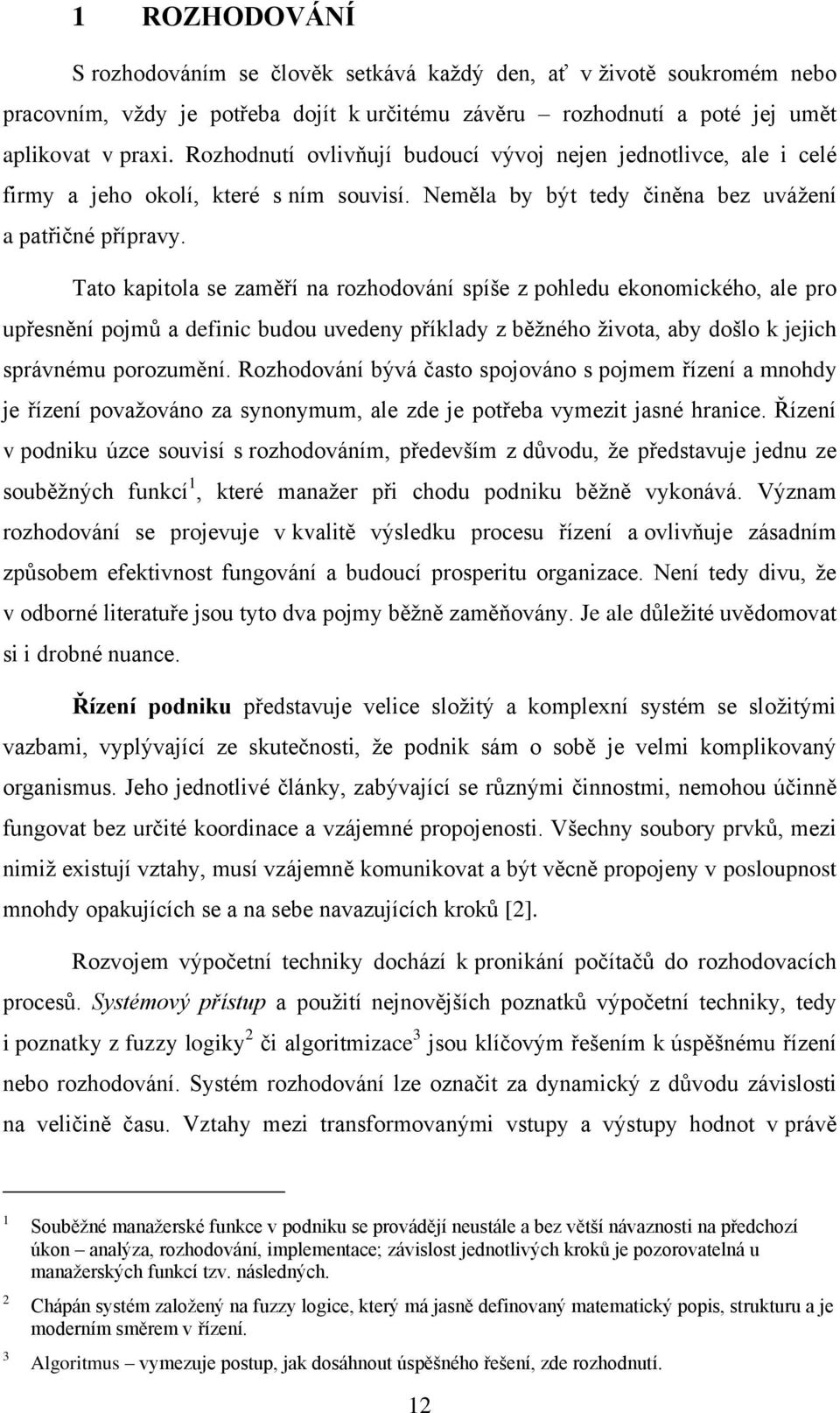 Tato kapitola se zaměří na rozhodování spíše z pohledu ekonomického, ale pro upřesnění pojmů a definic budou uvedeny příklady z běžného života, aby došlo k jejich správnému porozumění.