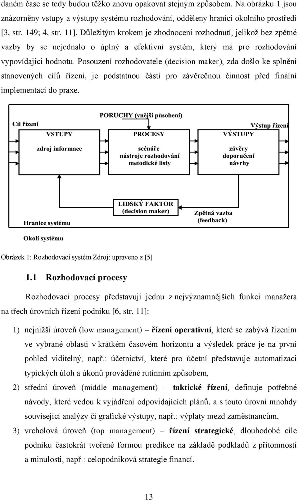 Posouzení rozhodovatele (decision maker), zda došlo ke splnění stanovených cílů řízení, je podstatnou částí pro závěrečnou činnost před finální implementací do praxe.