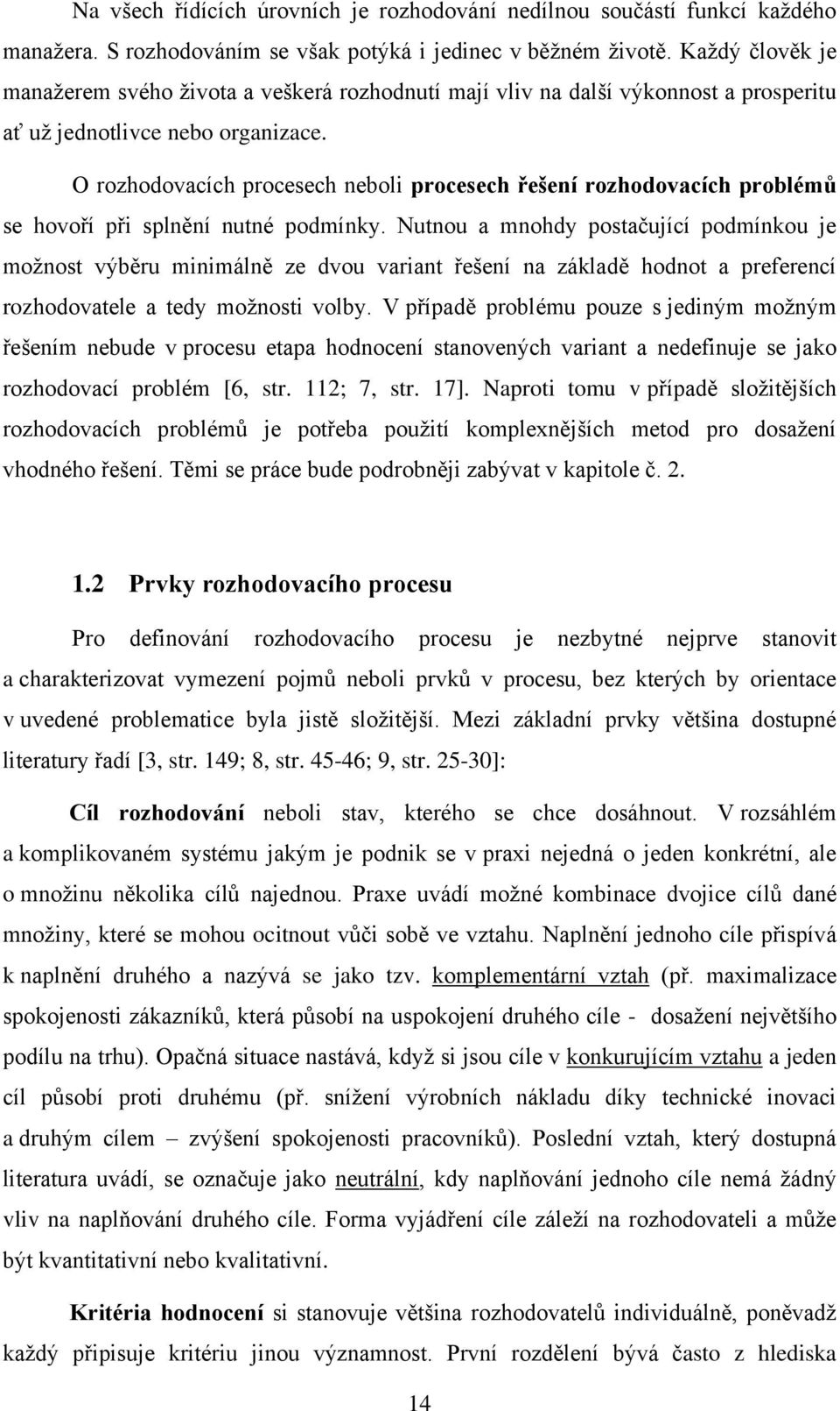 O rozhodovacích procesech neboli procesech řešení rozhodovacích problémů se hovoří při splnění nutné podmínky.