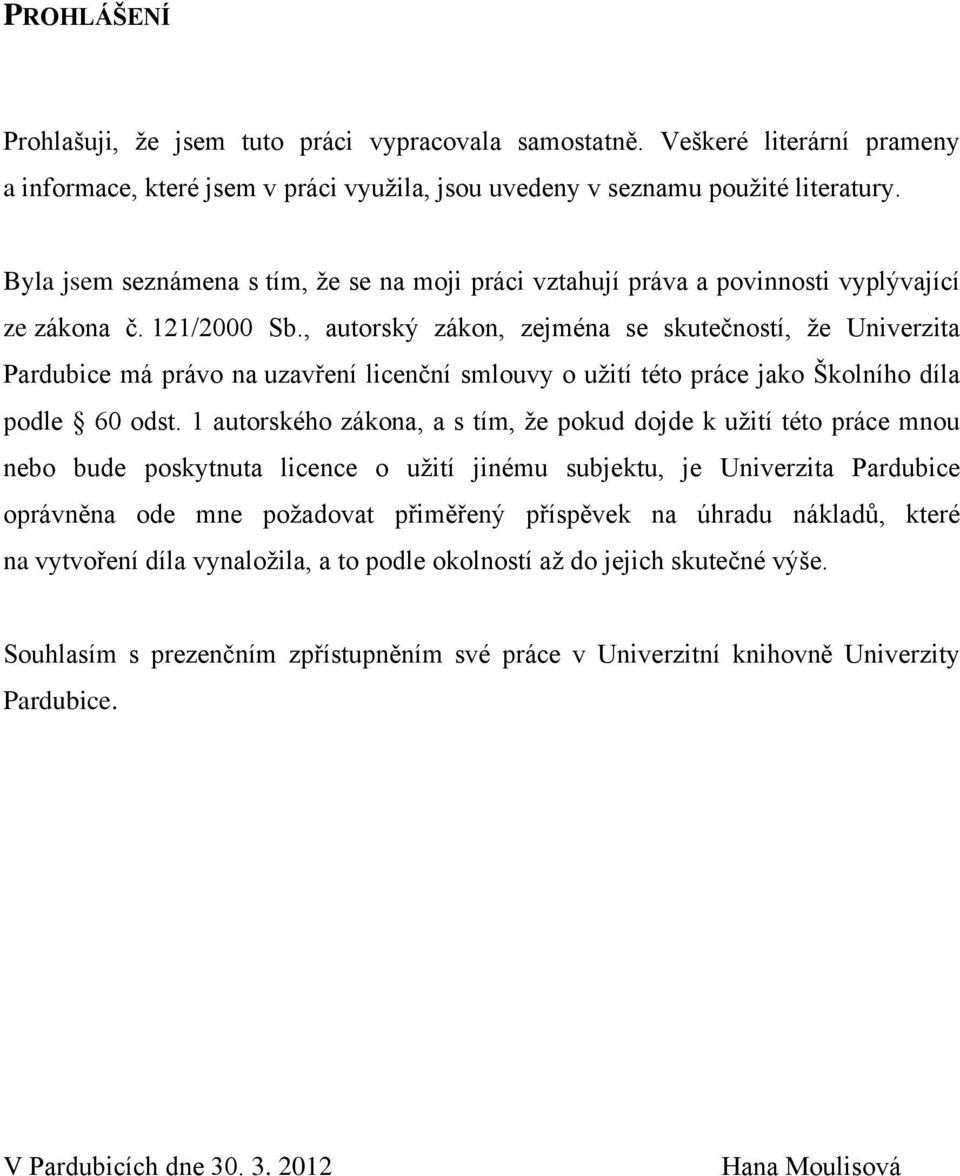 , autorský zákon, zejména se skutečností, že Univerzita Pardubice má právo na uzavření licenční smlouvy o užití této práce jako Školního díla podle 60 odst.