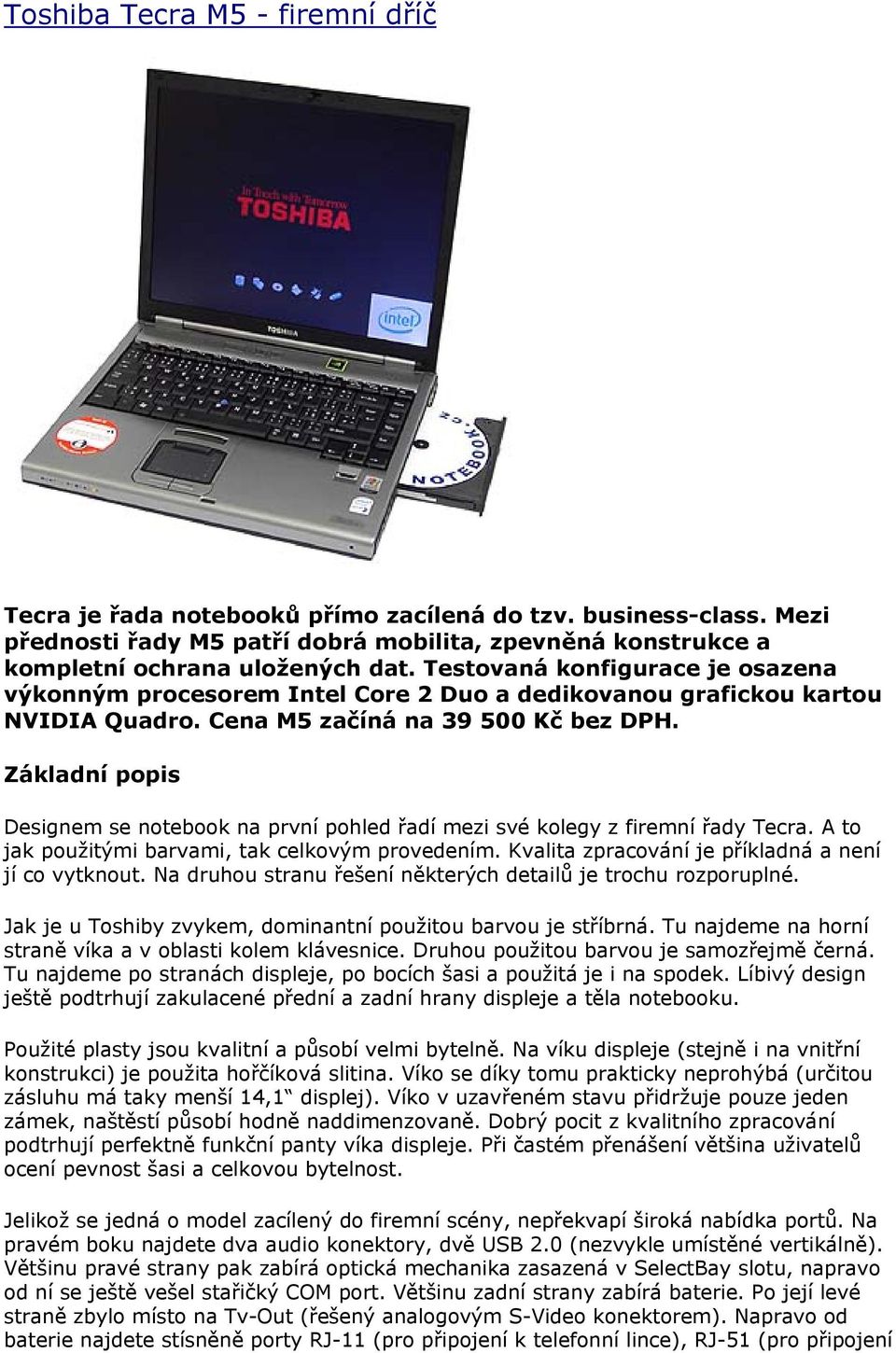 Základní popis Designem se notebook na první pohled řadí mezi své kolegy z firemní řady Tecra. A to jak použitými barvami, tak celkovým provedením.