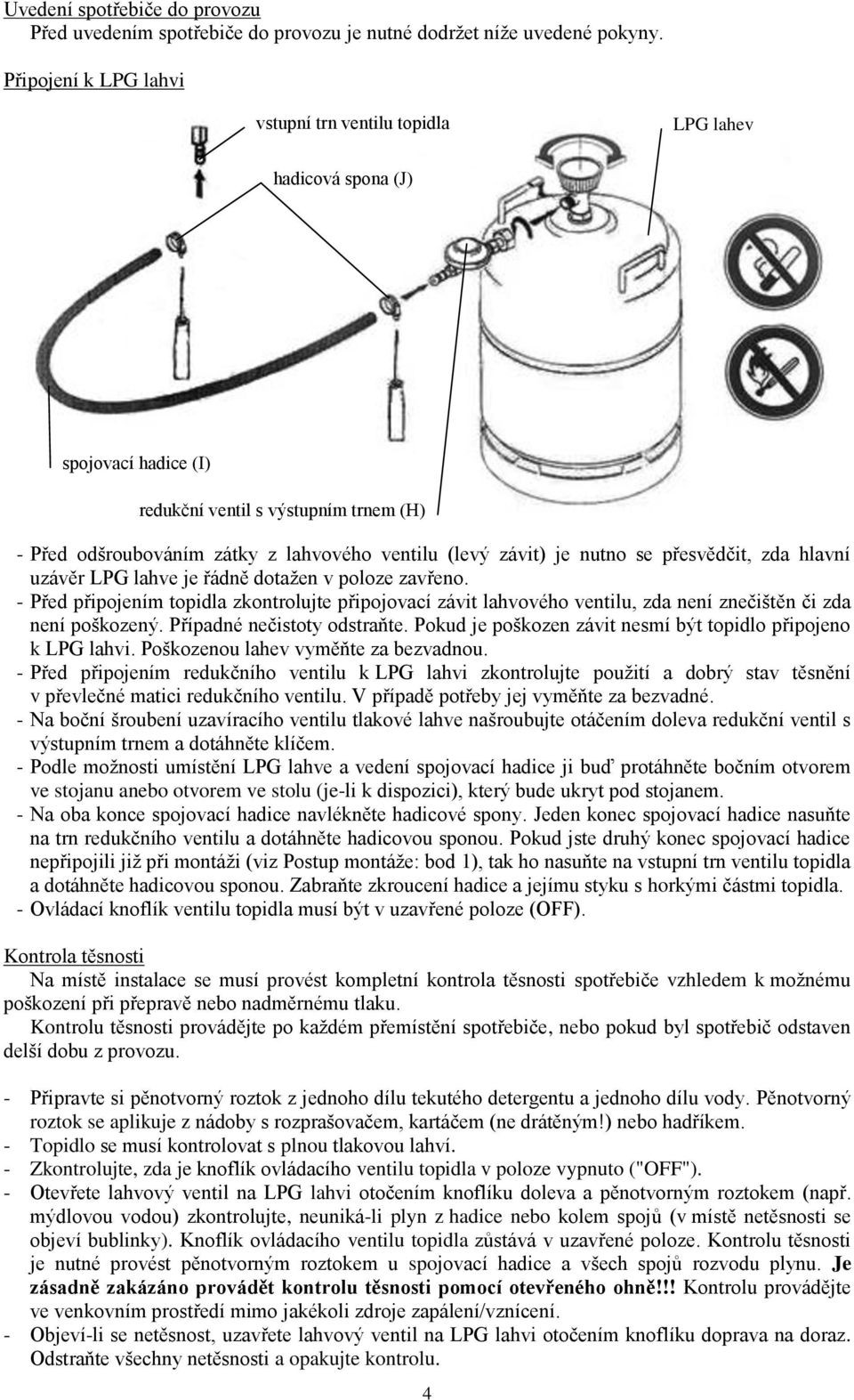 je nutno se přesvědčit, zda hlavní uzávěr LPG lahve je řádně dotažen v poloze zavřeno.