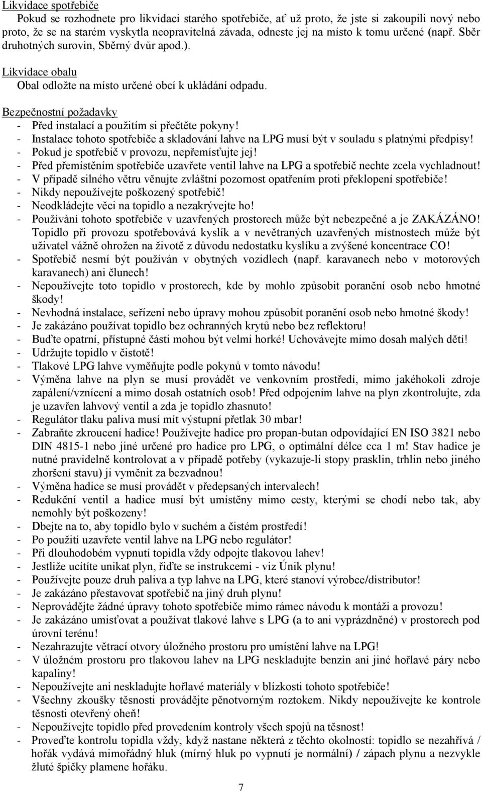 Bezpečnostní požadavky - Před instalací a použitím si přečtěte pokyny! - Instalace tohoto spotřebiče a skladování lahve na LPG musí být v souladu s platnými předpisy!