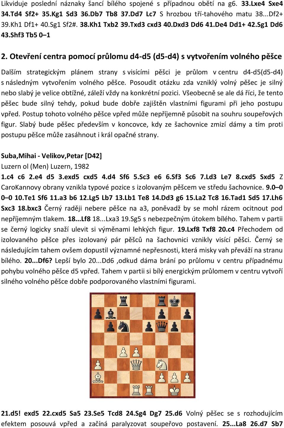 Otevření centra pomocí průlomu d4-d5 (d5-d4) s vytvořením volného pěšce Dalším strategickým plánem strany s visícími pěšci je průlom v centru d4-d5(d5-d4) s následným vytvořením volného pěšce.