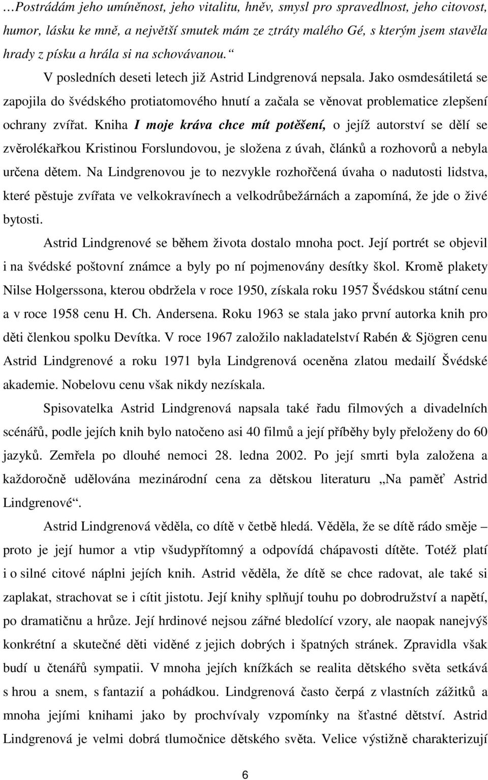 Kniha I moje kráva chce mít potěšení, o jejíž autorství se dělí se zvěrolékařkou Kristinou Forslundovou, je složena z úvah, článků a rozhovorů a nebyla určena dětem.